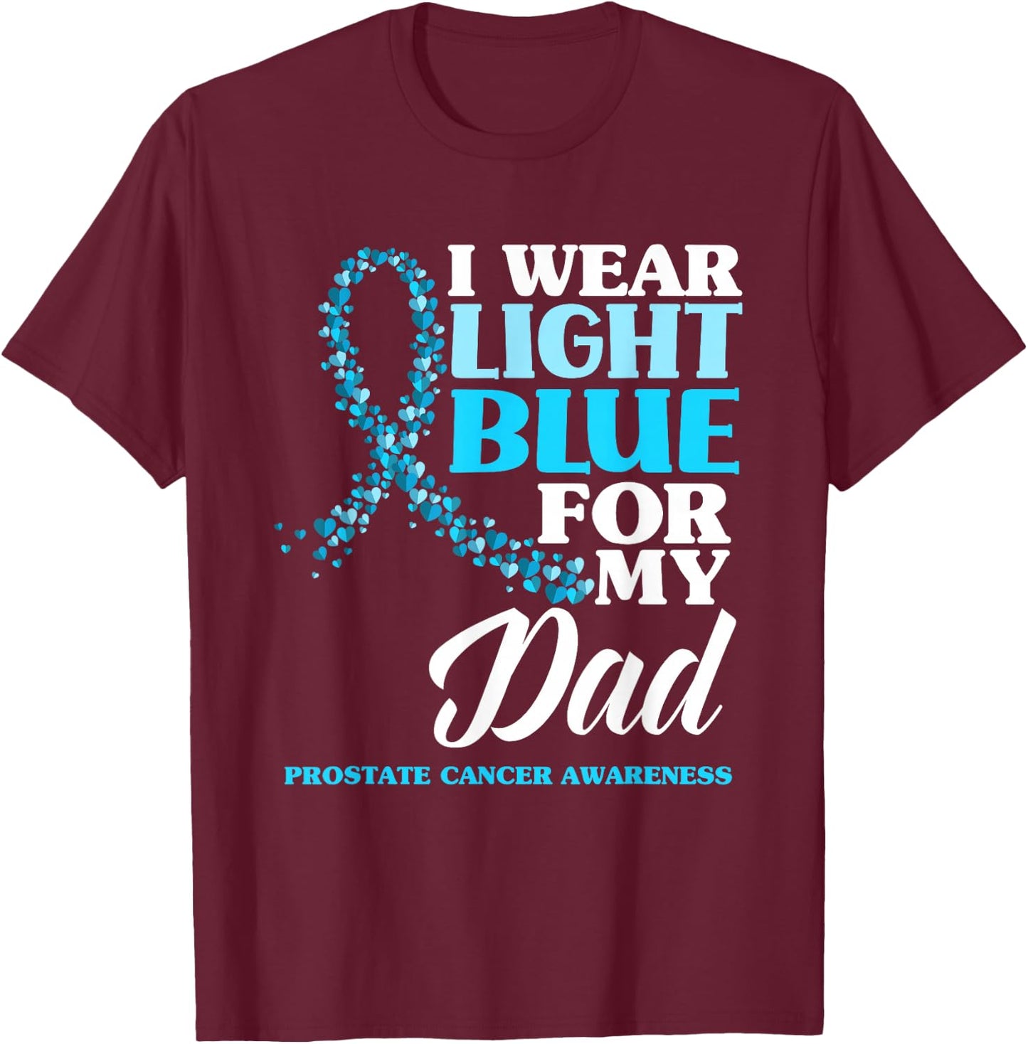 I Wear Light Blue For My Dad Prostate Cancer Awareness T-Shirt - T-Shirt | Maroon