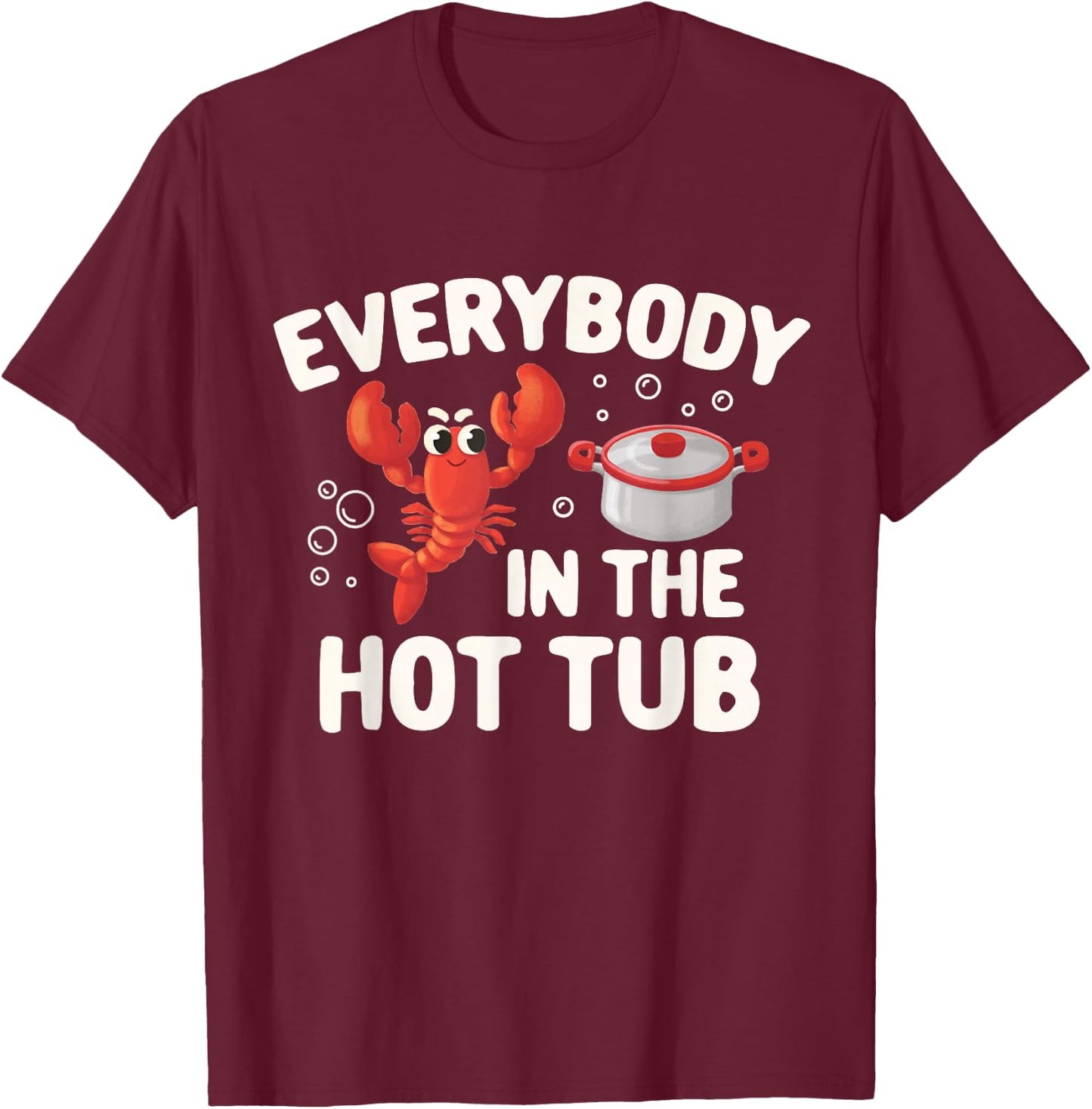 Crawfish Boil Funny Crayfish Everybody In The Hot Tub Men T-Shirt - T-Shirt | Maroon