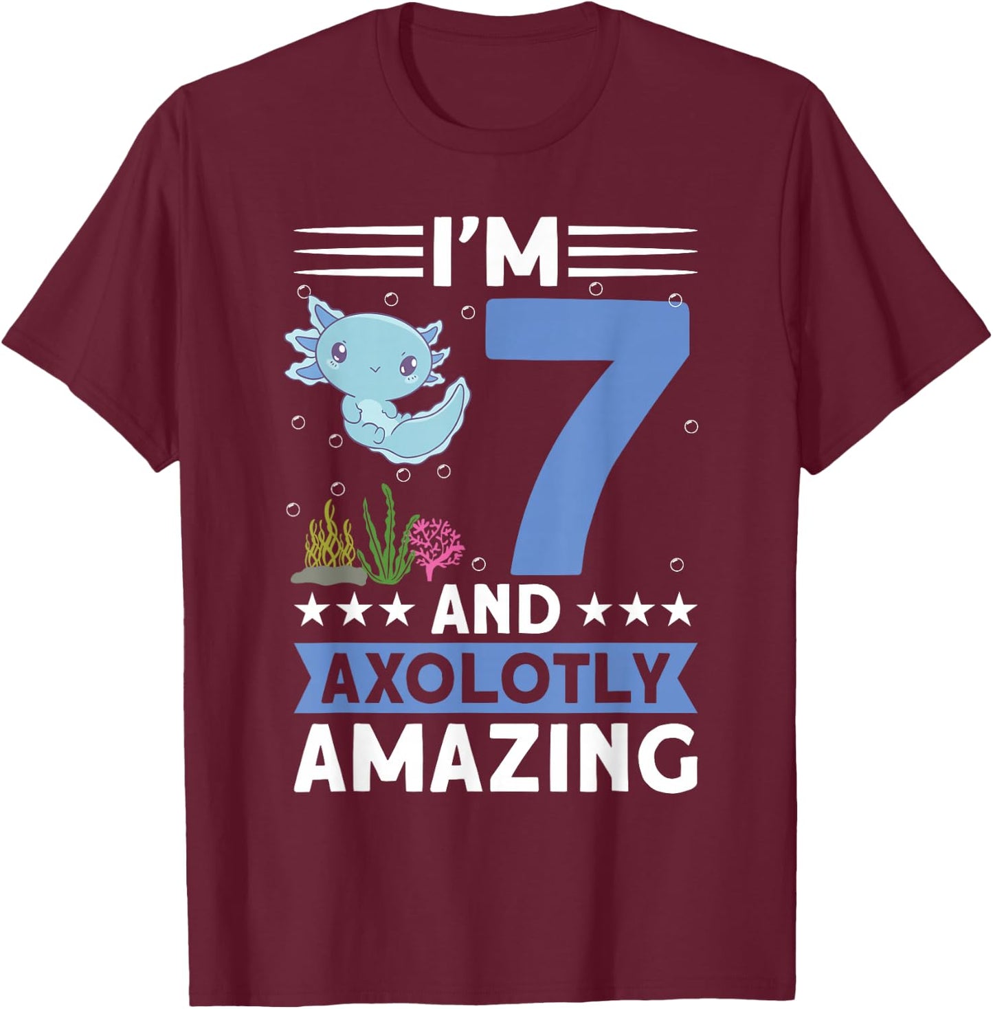 I'm 7 and axolotly amazing 7th Birthday Kids Axolotl T-Shirt - T-Shirt | Maroon