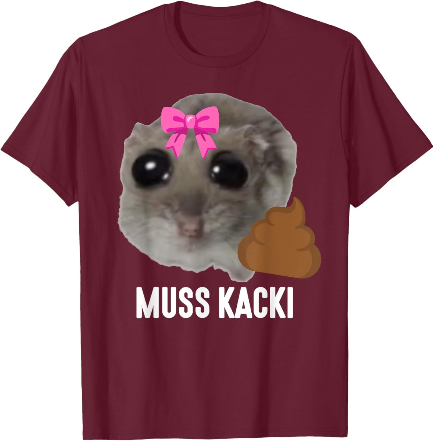 MUSS KACKI - Sad Hamster Meme. Aus dem Weg muss Kacken. Kaka , black T-Shirt - T-Shirt | Maroon