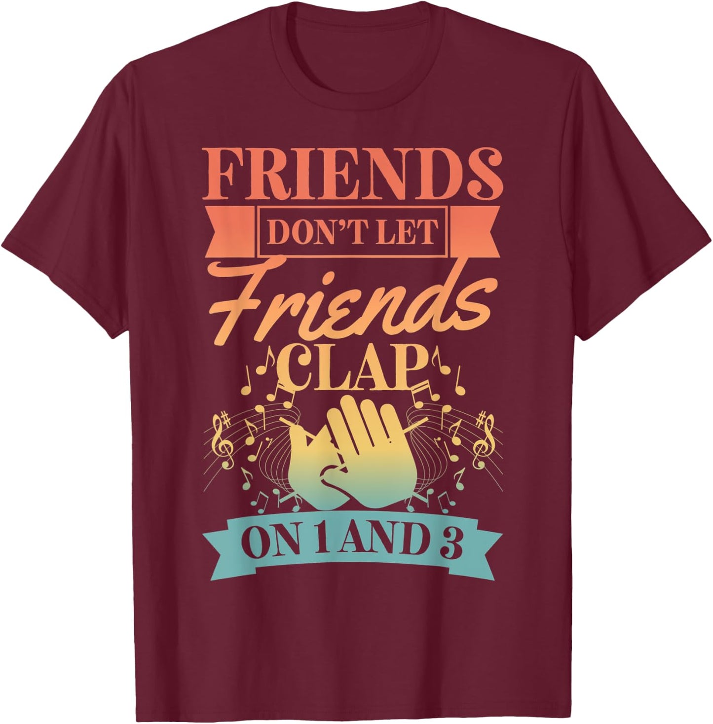 Friends Don't Let Friends Clap On 1 And 3 T-Shirt - T-Shirt | Maroon