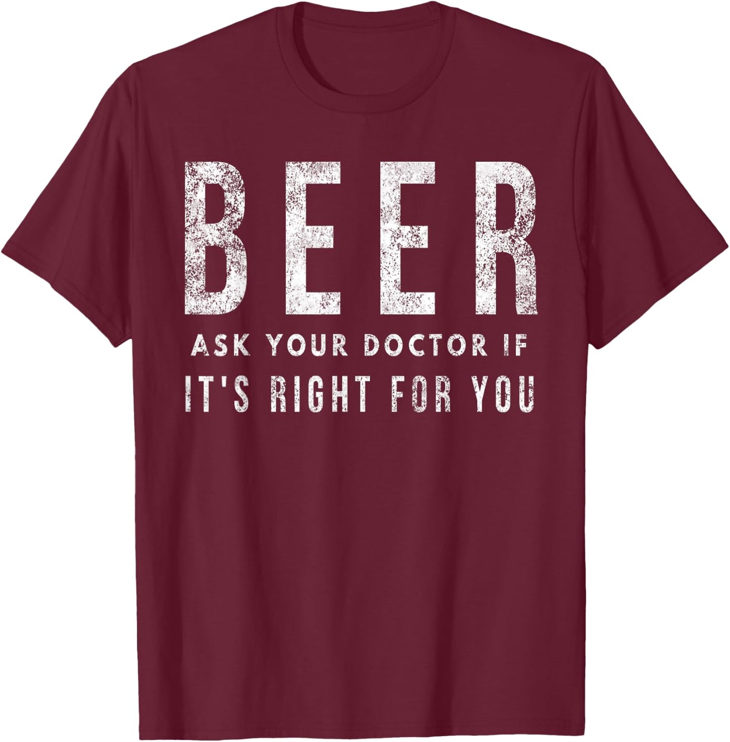 Beer: Ask Your Doctor If It's Right For You T-Shirt - T-Shirt | Maroon