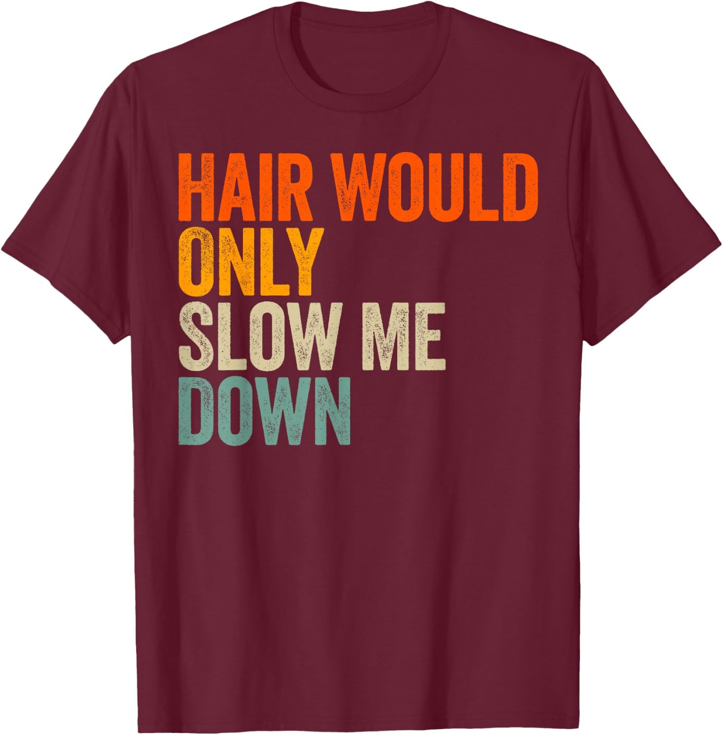 Hair Would Only Slow Me Down T-Shirt - T-Shirt | Maroon