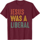Vintage Christian Democrat Jesus Was A Liberal T-Shirt - T-Shirt | Maroon