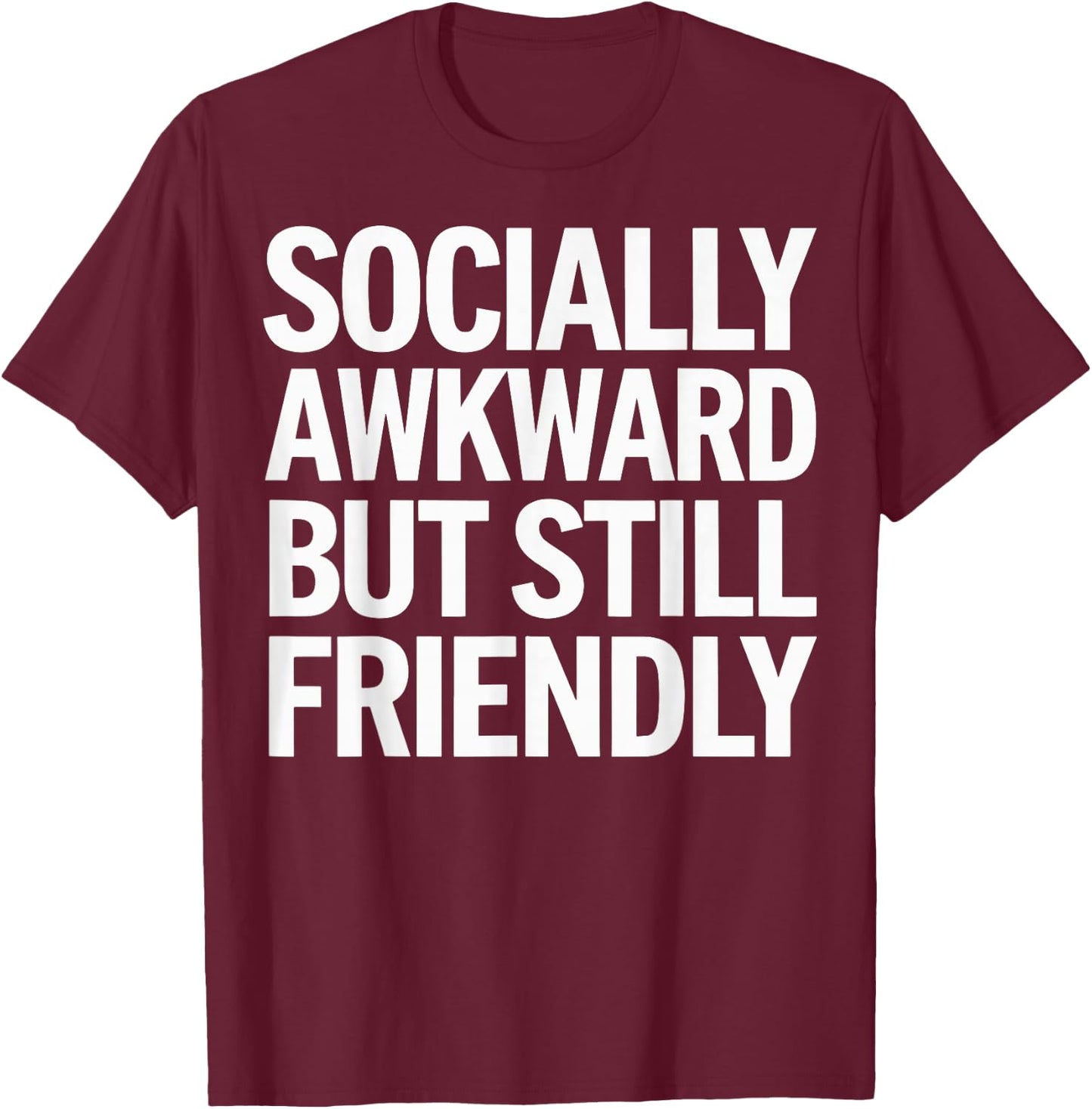 Socially Awkward But Still Friendly T-Shirt - T-Shirt | Maroon