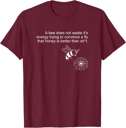 A bee Does not Waste its Energy Trying to Convince T-Shirt - T-Shirt | Maroon