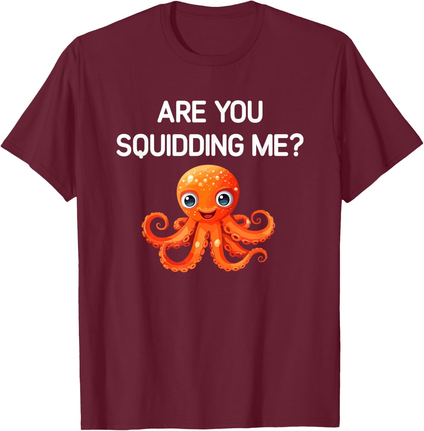 Octopus, Are You Squidding Me, Funny, Jokes, Sarcastic T-Shirt - T-Shirt | Maroon