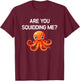 Octopus, Are You Squidding Me, Funny, Jokes, Sarcastic T-Shirt - T-Shirt | Maroon