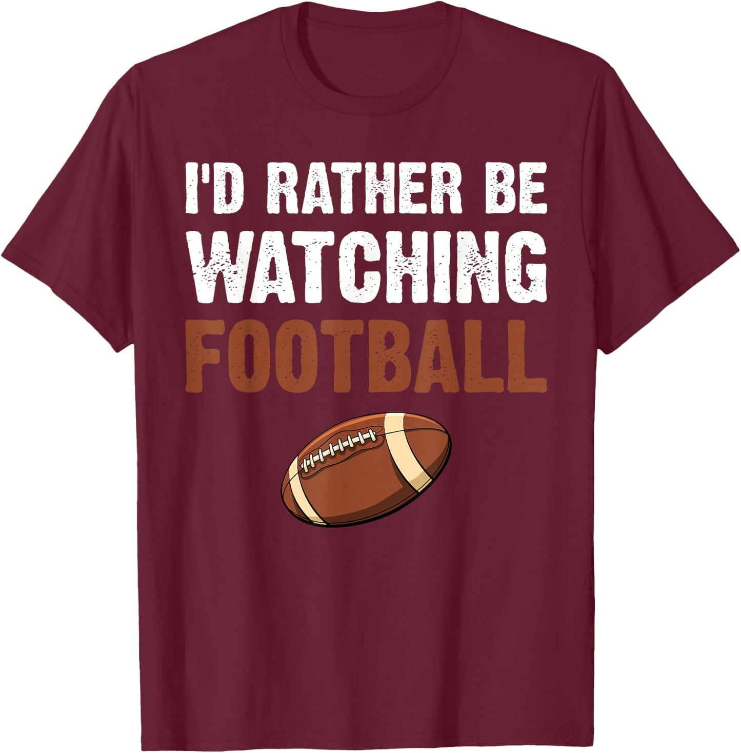 I'd Rather Be Watching Football T-Shirt - T-Shirt | Maroon