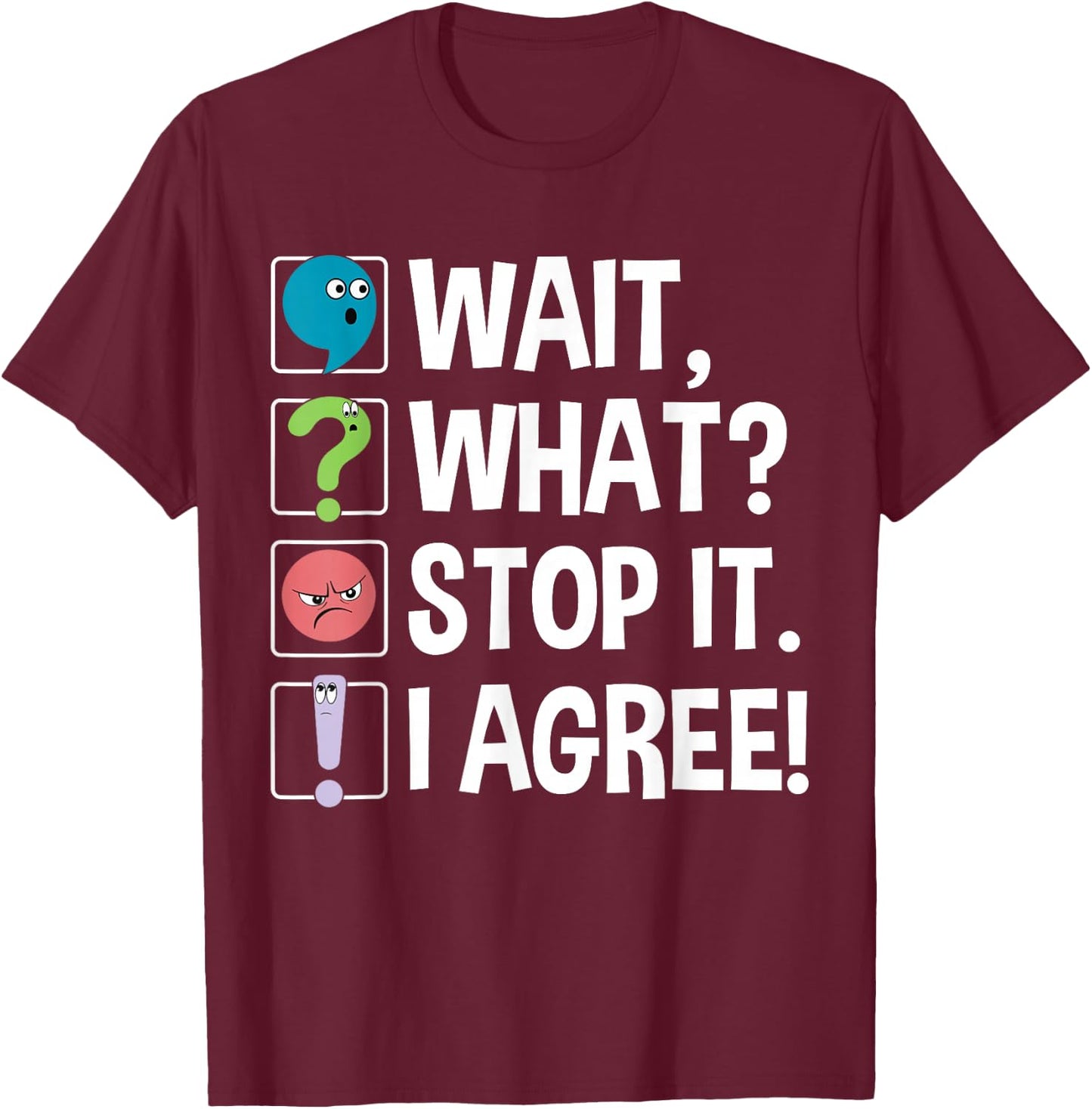 Wait What Stop It I Agree Funny English Teacher Punctuation T-Shirt - T-Shirt | Maroon