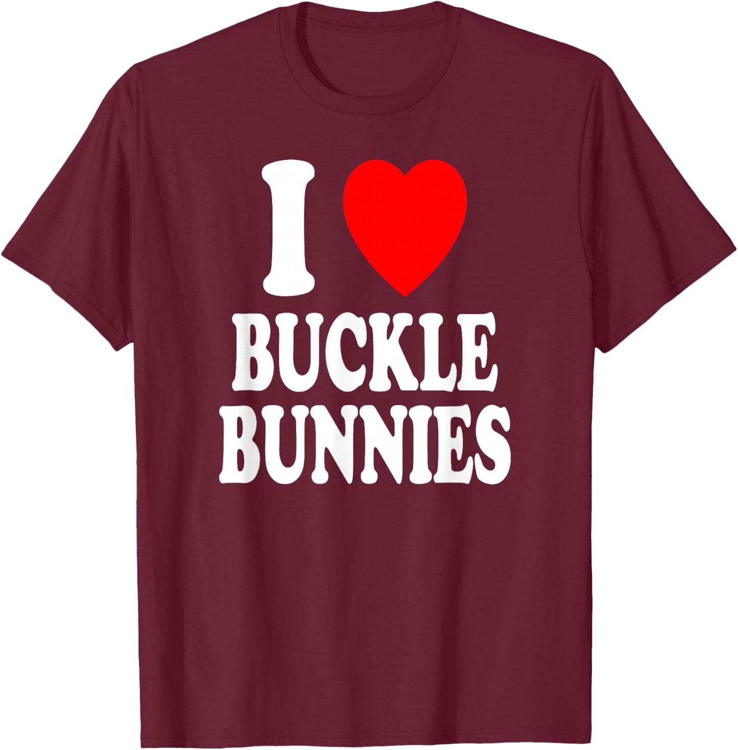 I Heart (Love) Buckle Bunnies Country Rodeo Cowboy Cowgirl T-Shirt - T-Shirt | Maroon