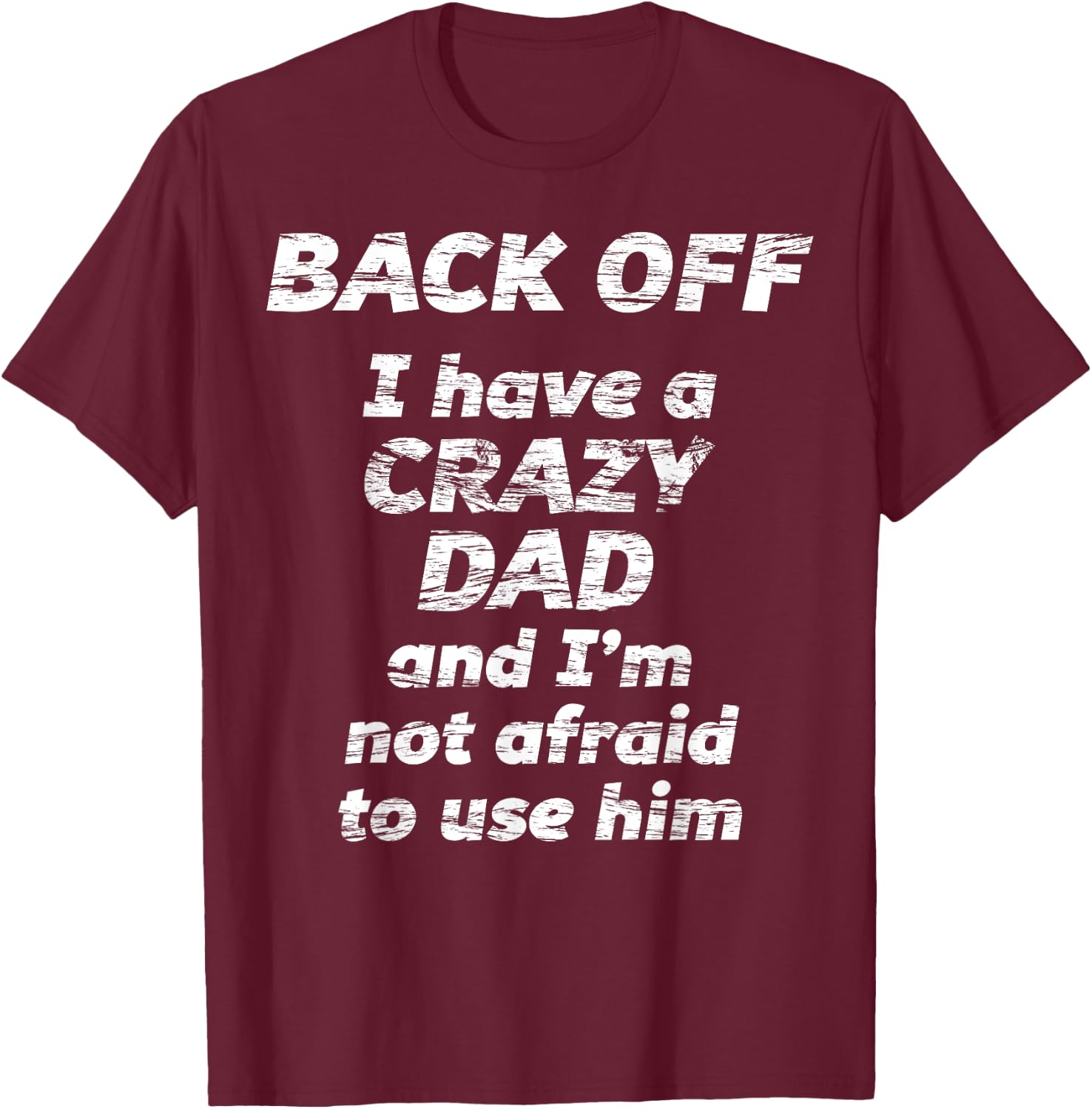 BACK OFF I have a CRAZY DAD and I'm not afraid to use HIM T-Shirt - T-Shirt | Maroon