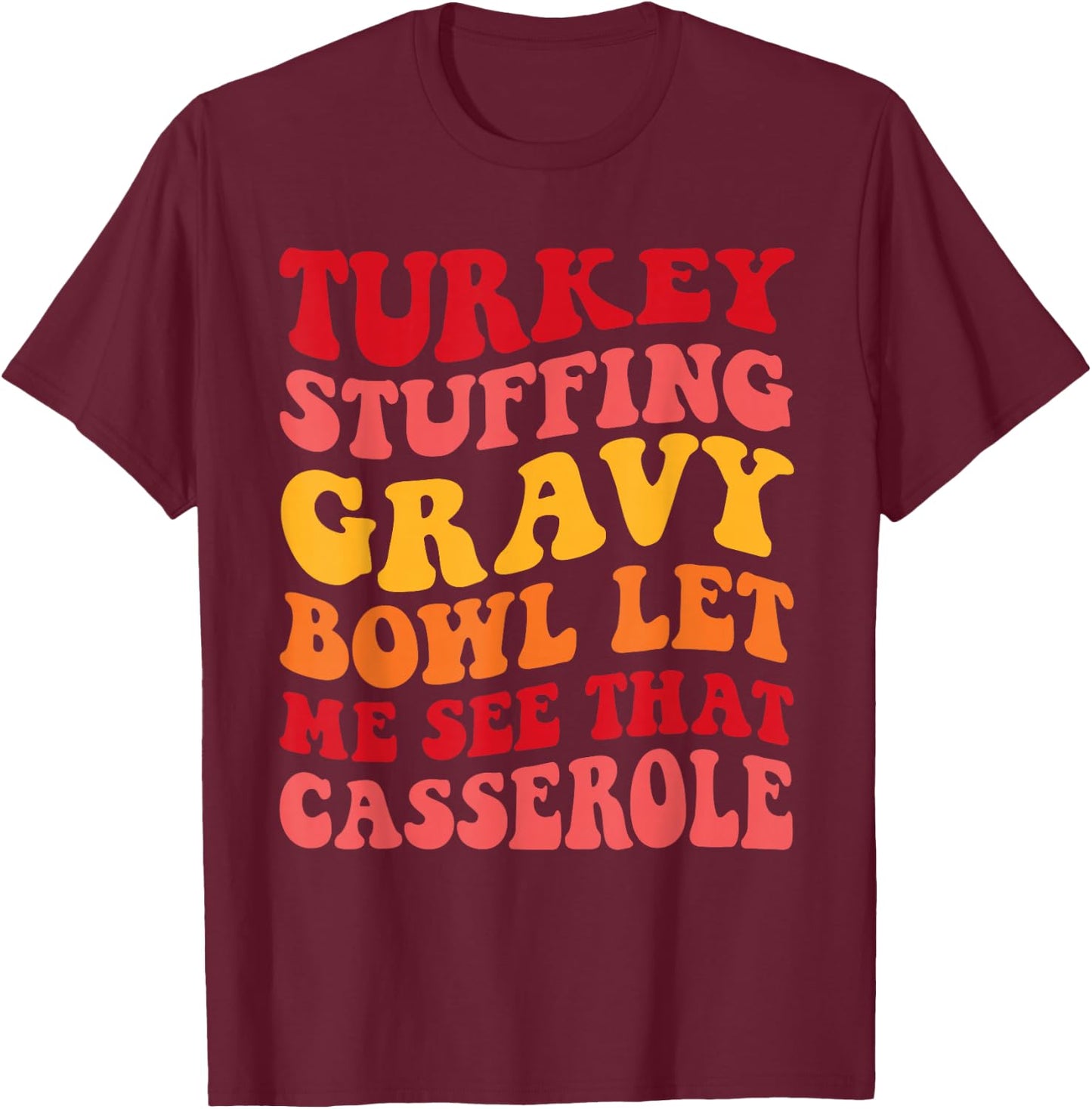 Turkey Stuffing Gravy Bowl Let Me See That Casserole Funny T-Shirt - T-Shirt | Maroon