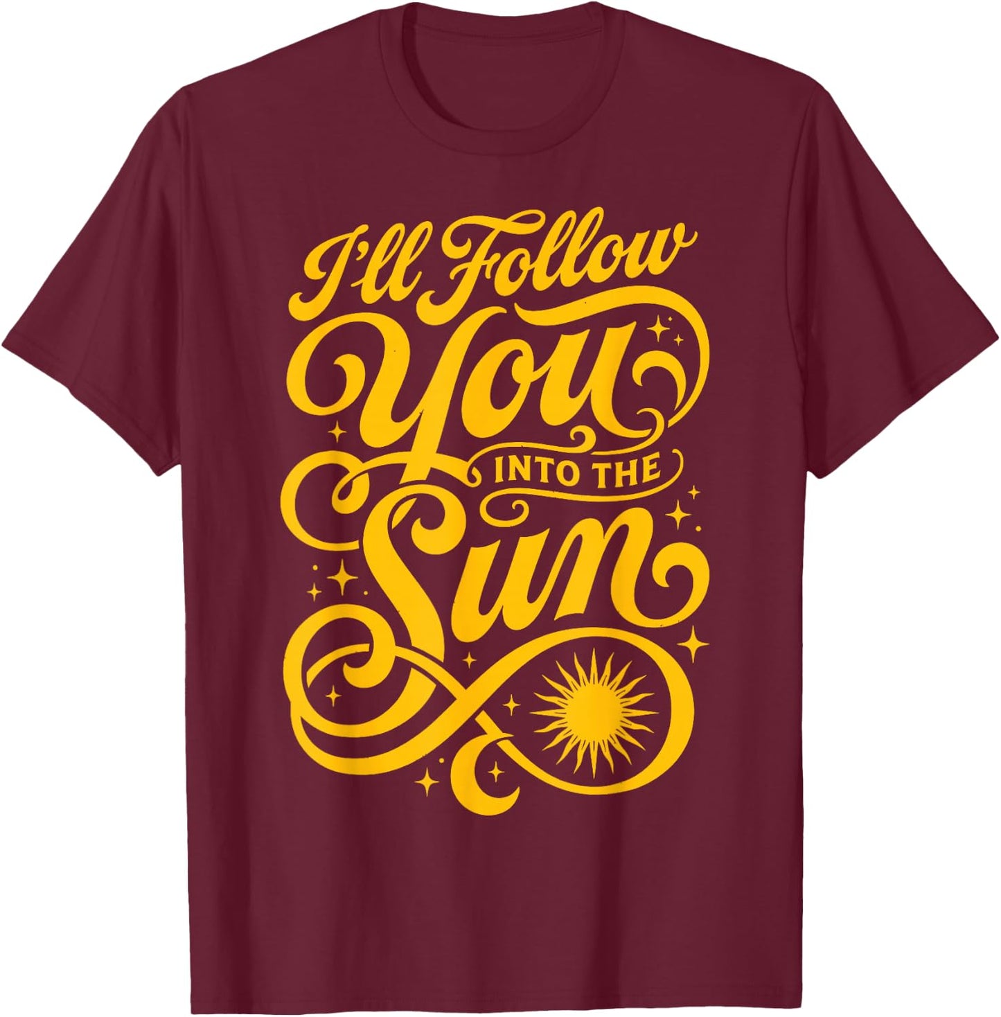 I'll Follow You Into The Sun Love Quote Couple Saying T-Shirt - T-Shirt | Maroon