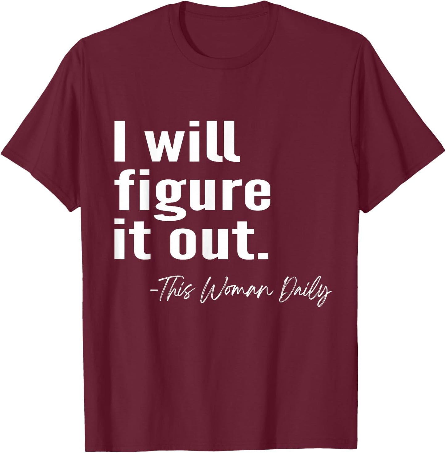 I Will Figure It Out This Mom Daily Mother's Day Gift Funny T-Shirt - T-Shirt | Maroon