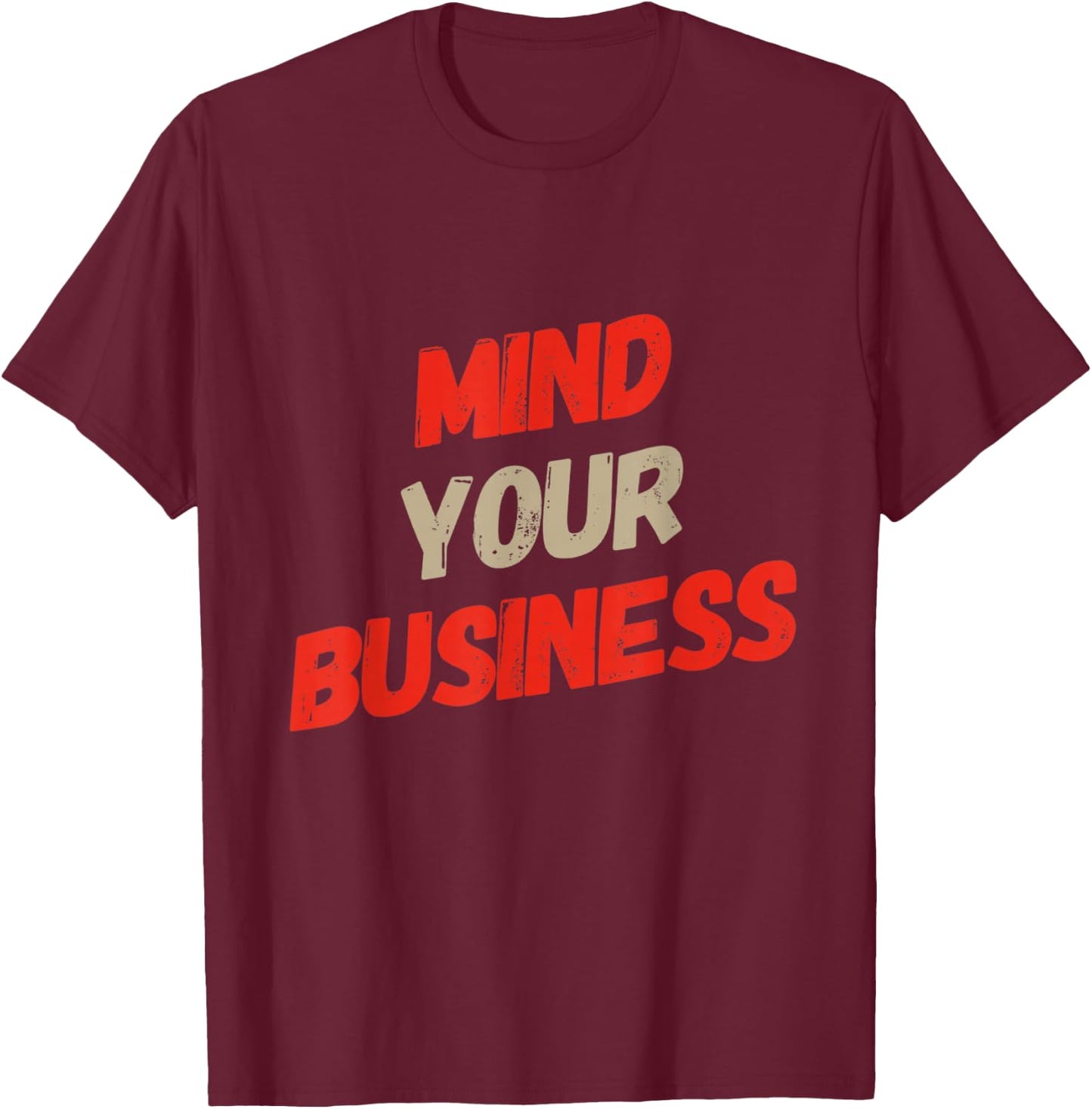 Funny Business Quotes Funny Mind Your Business Sarcastic T-Shirt - T-Shirt | Maroon