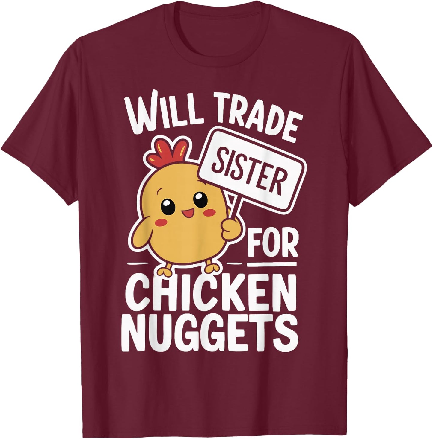 Will Trade Sister For Chicken Nuggets T-Shirt - T-Shirt | Maroon