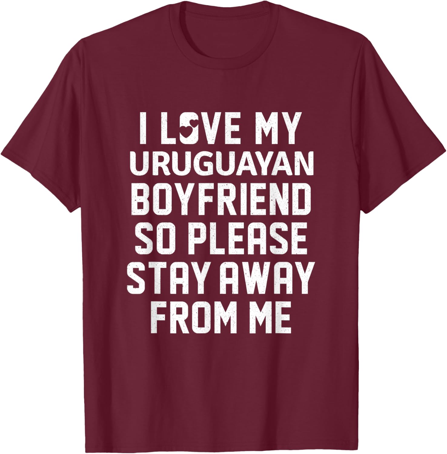 I Love My Uruguayan Boyfriend So Please Stay Away From Me T-Shirt - T-Shirt | Maroon