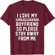I Love My Uruguayan Boyfriend So Please Stay Away From Me T-Shirt - T-Shirt | Maroon