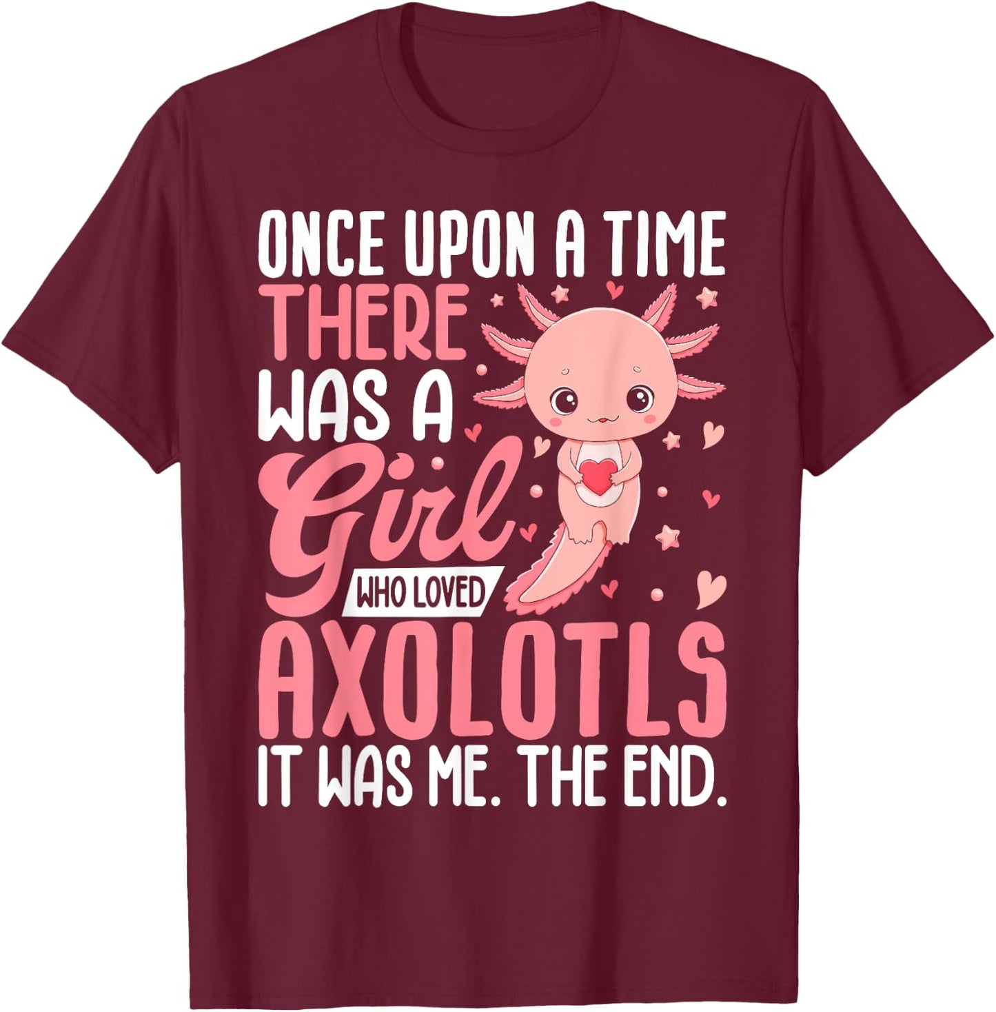 Once Upon A Time There Was A Girl Who Loved Axolotls T-Shirt - T-Shirt | Maroon