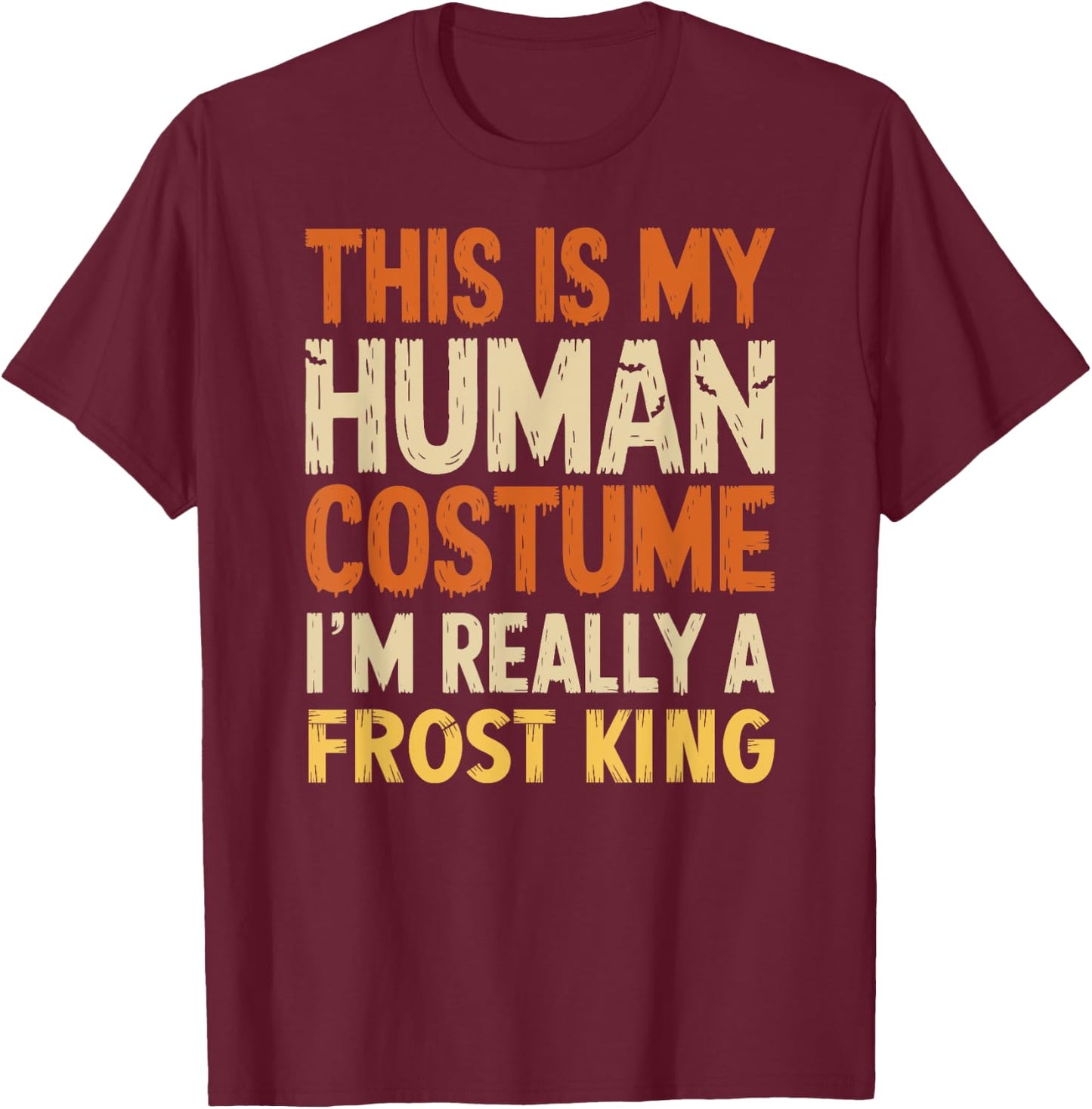 This Is My Human Costume I'm Really A Frost King Halloween T-Shirt - T-Shirt | Maroon