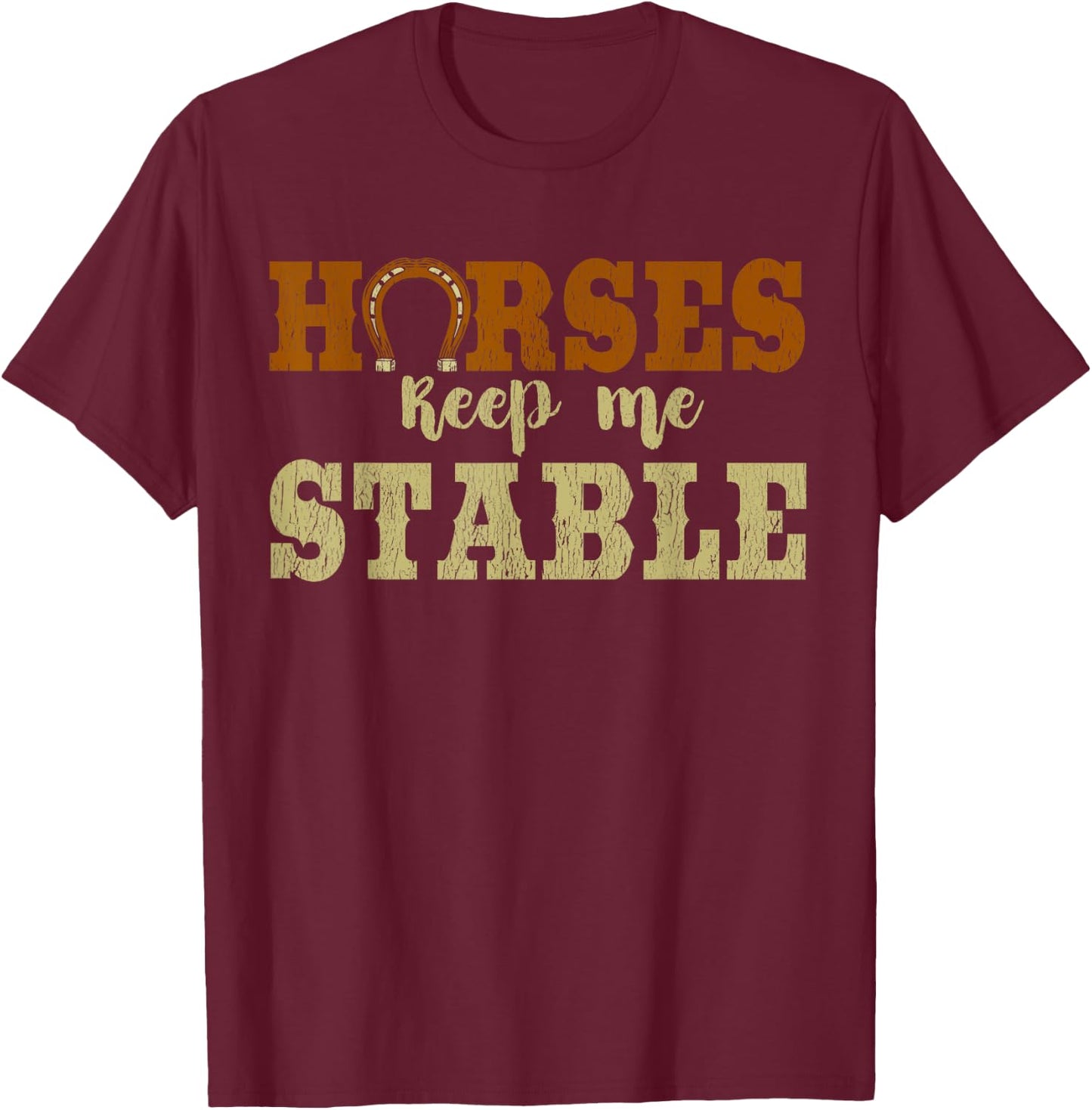 Horses Keep Me Stable Shirt Funny Horse T-Shirt - T-Shirt | Maroon