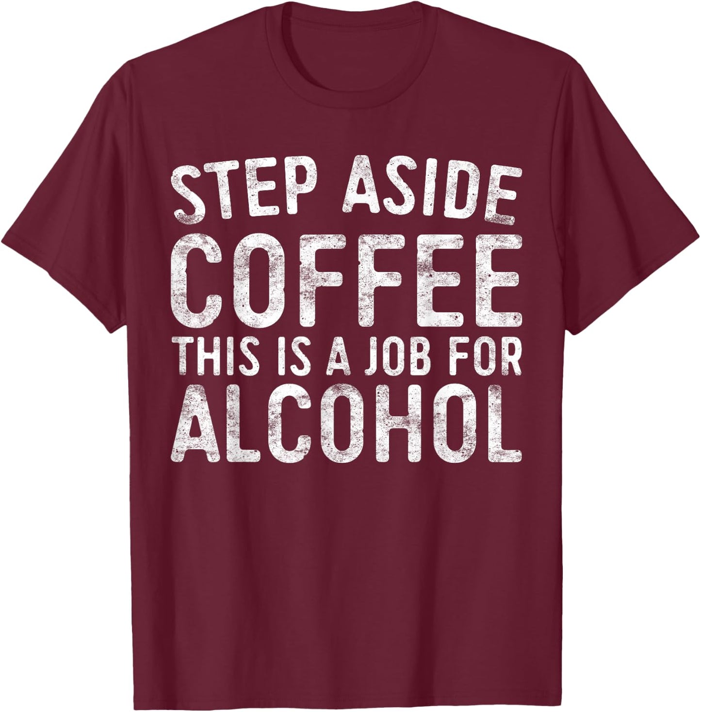 Step Aside Coffee This Is A Job For Alcohol Shirt Drinking T-Shirt - T-Shirt | Maroon