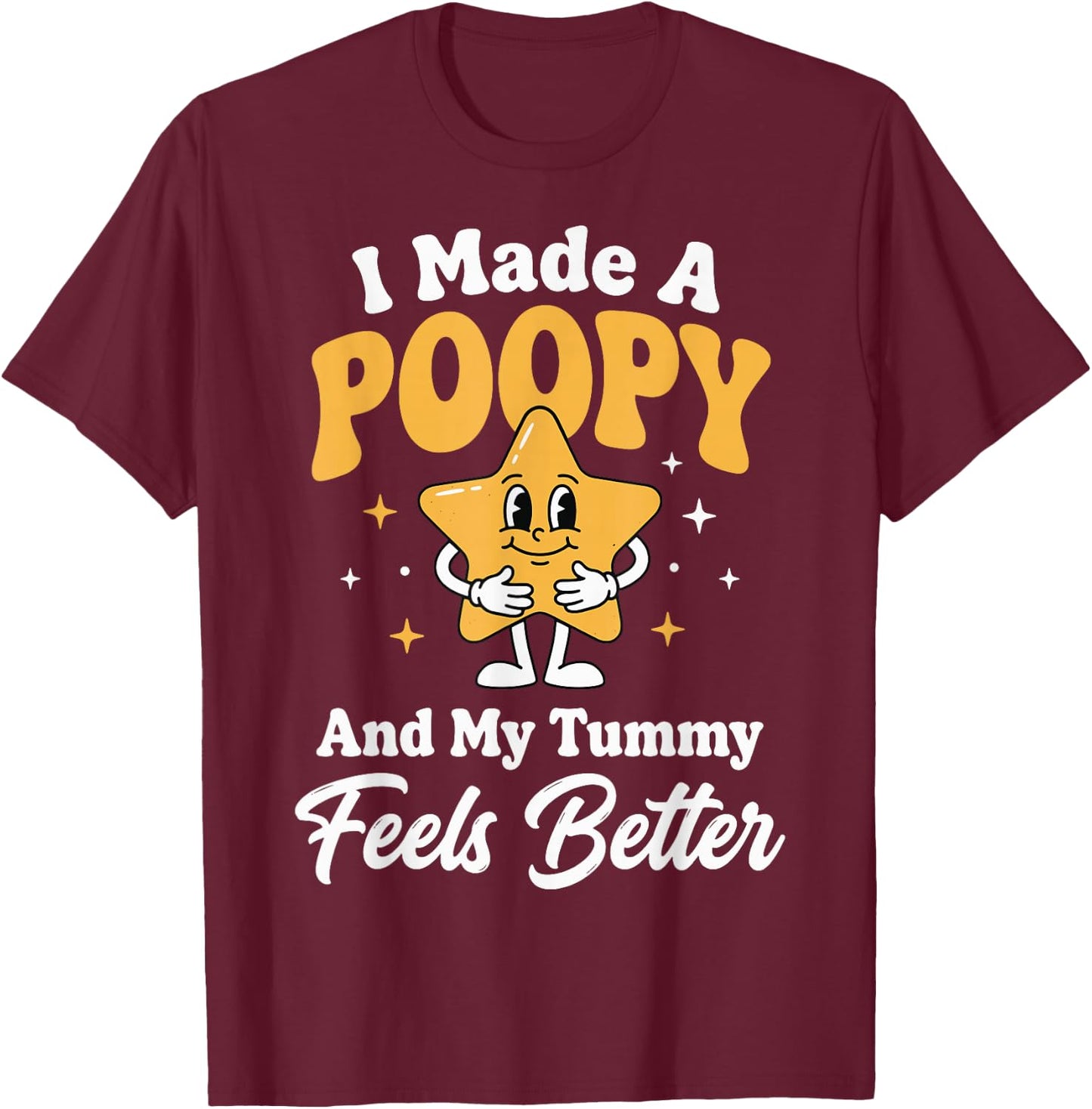 I Made A Poopy and My Tummy Feels Better T-Shirt - T-Shirt | Maroon