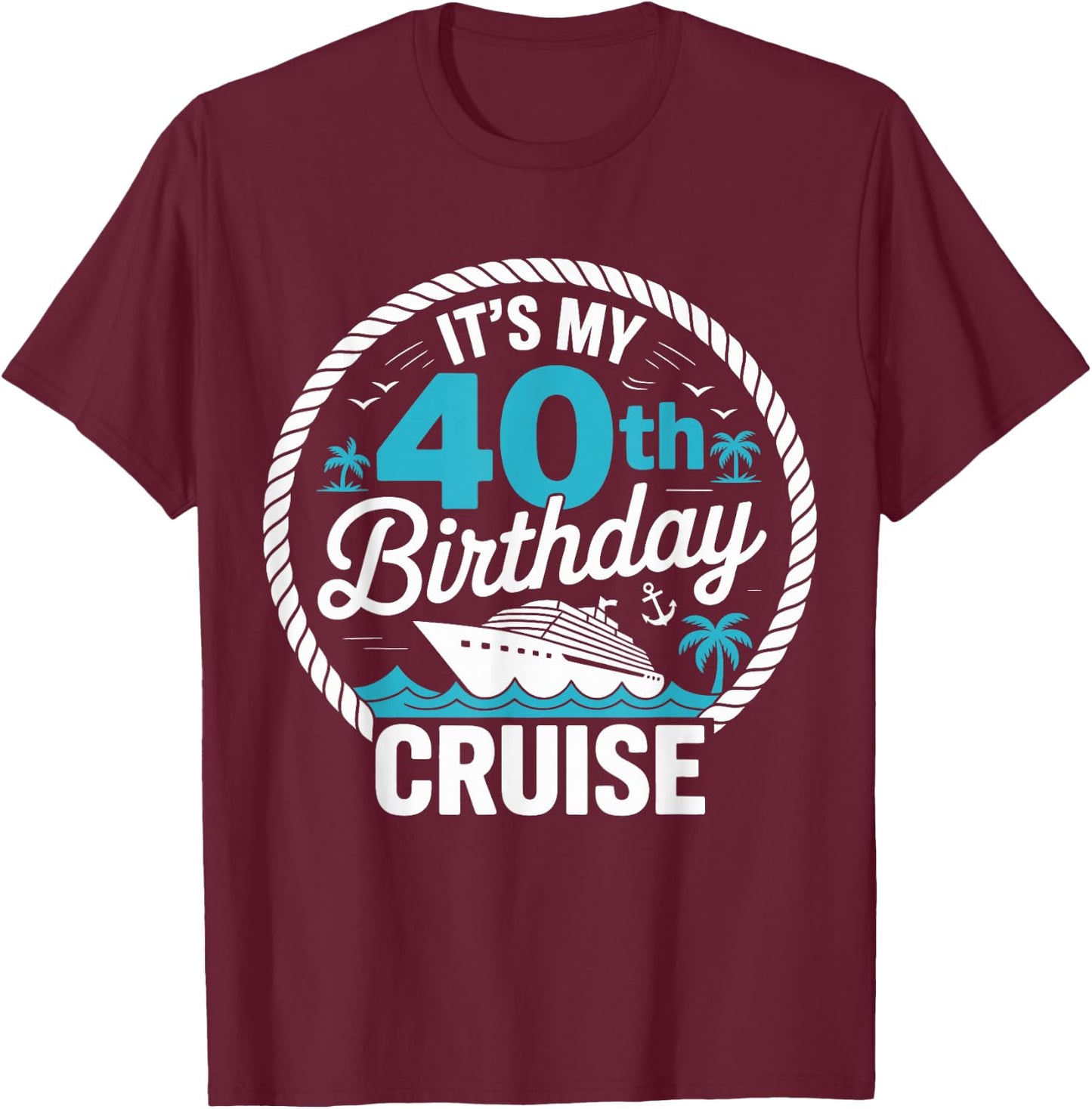 It's My 40th Birthday Cruise Party Vacation T-Shirt - T-Shirt | Maroon