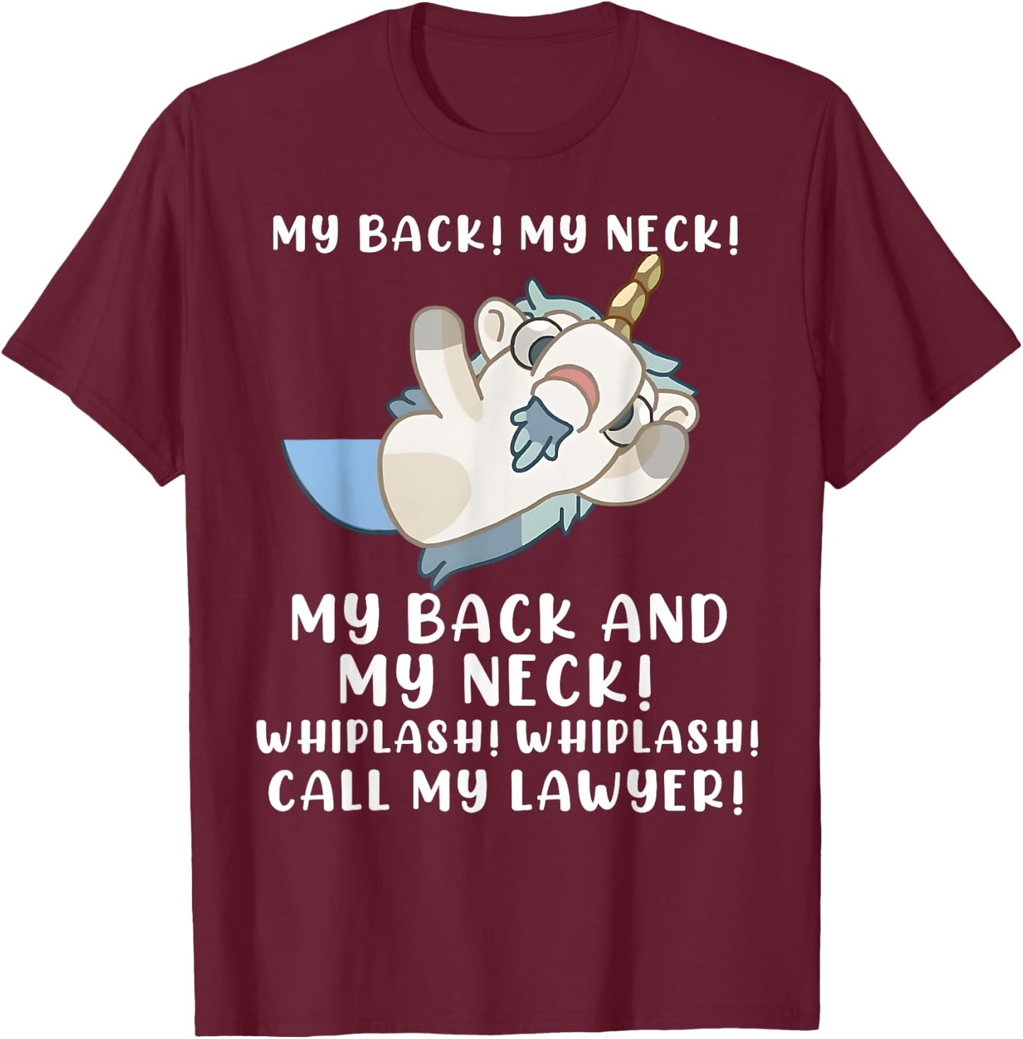 My Back My Neck Whiplash Call My Lawyer - Funny Unicorn T-Shirt - T-Shirt | Maroon