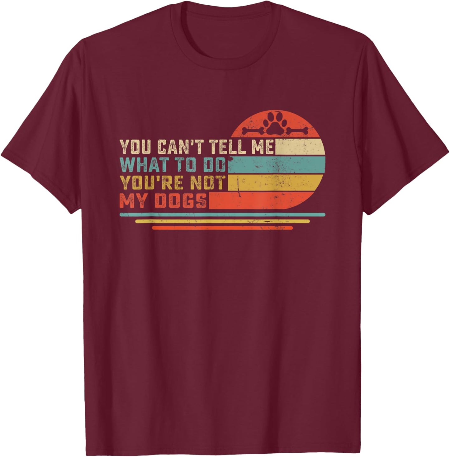 Dog Lover - You Can't Tell me What to do You're not My Dogs Men Women Girls Kids T-Shirt - T-Shirt | Maroon