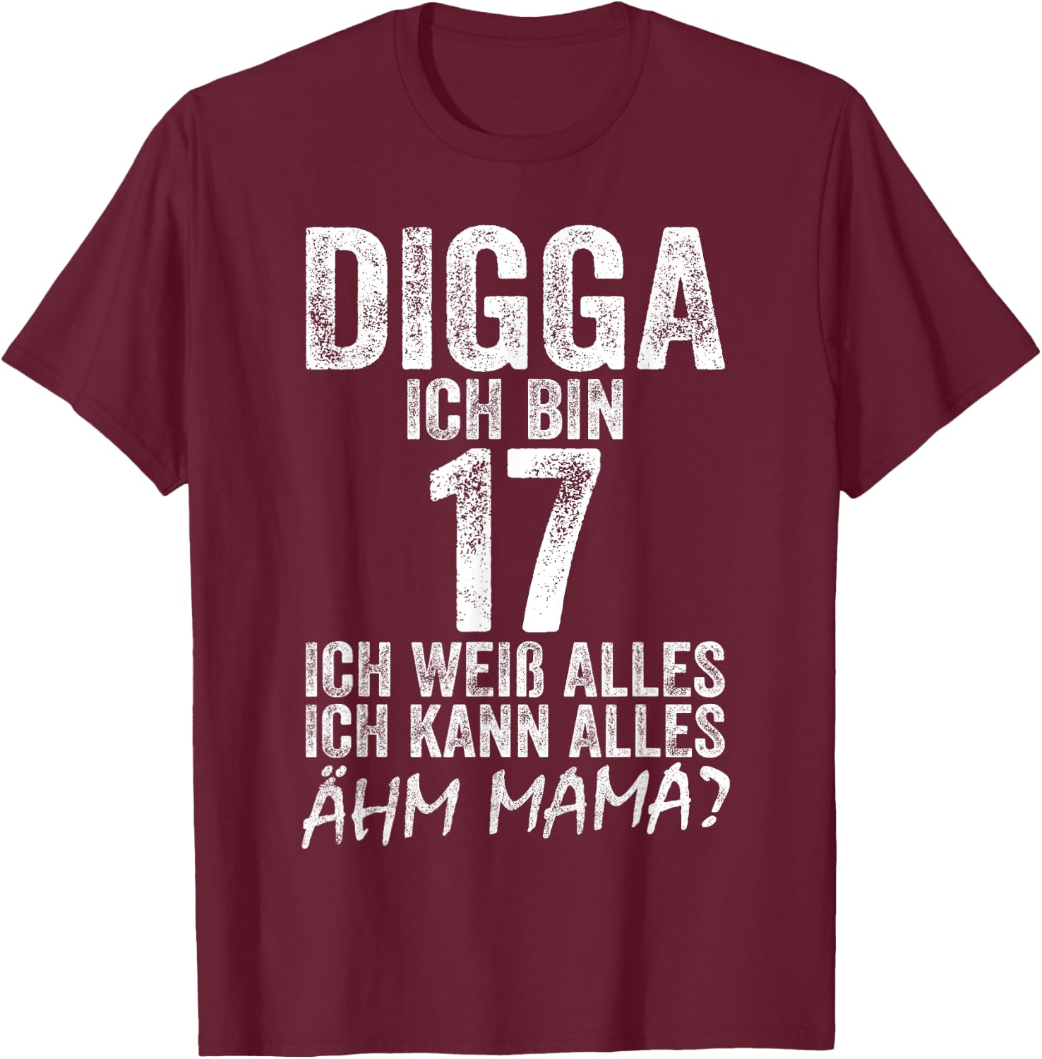 Digga Ich bin 17 Ich Kann Alles Ähm Mama? 17th Birthday , black T-Shirt - T-Shirt | Maroon