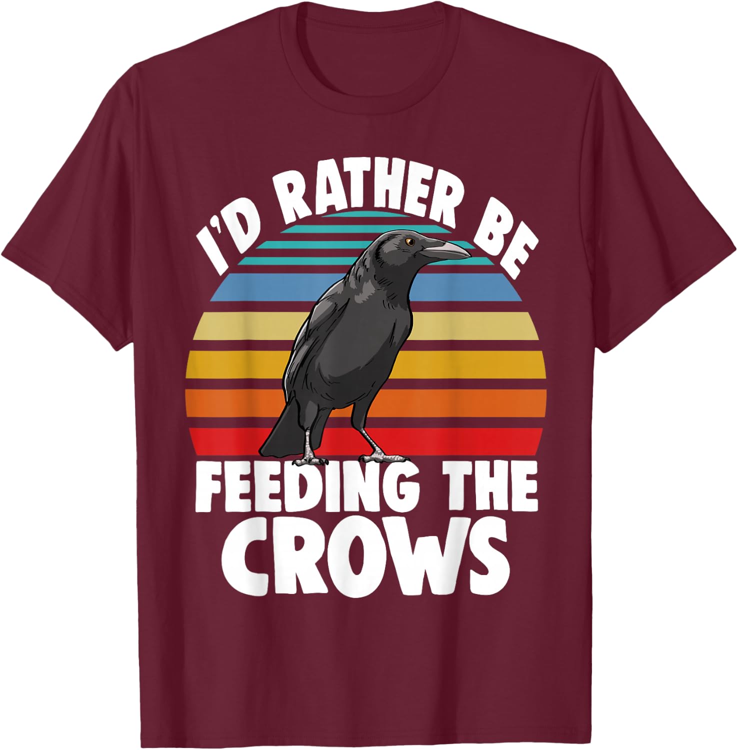 I'd Rather Be Feeding The Crows Funny Women Crow Love Birds T-Shirt - T-Shirt | Maroon