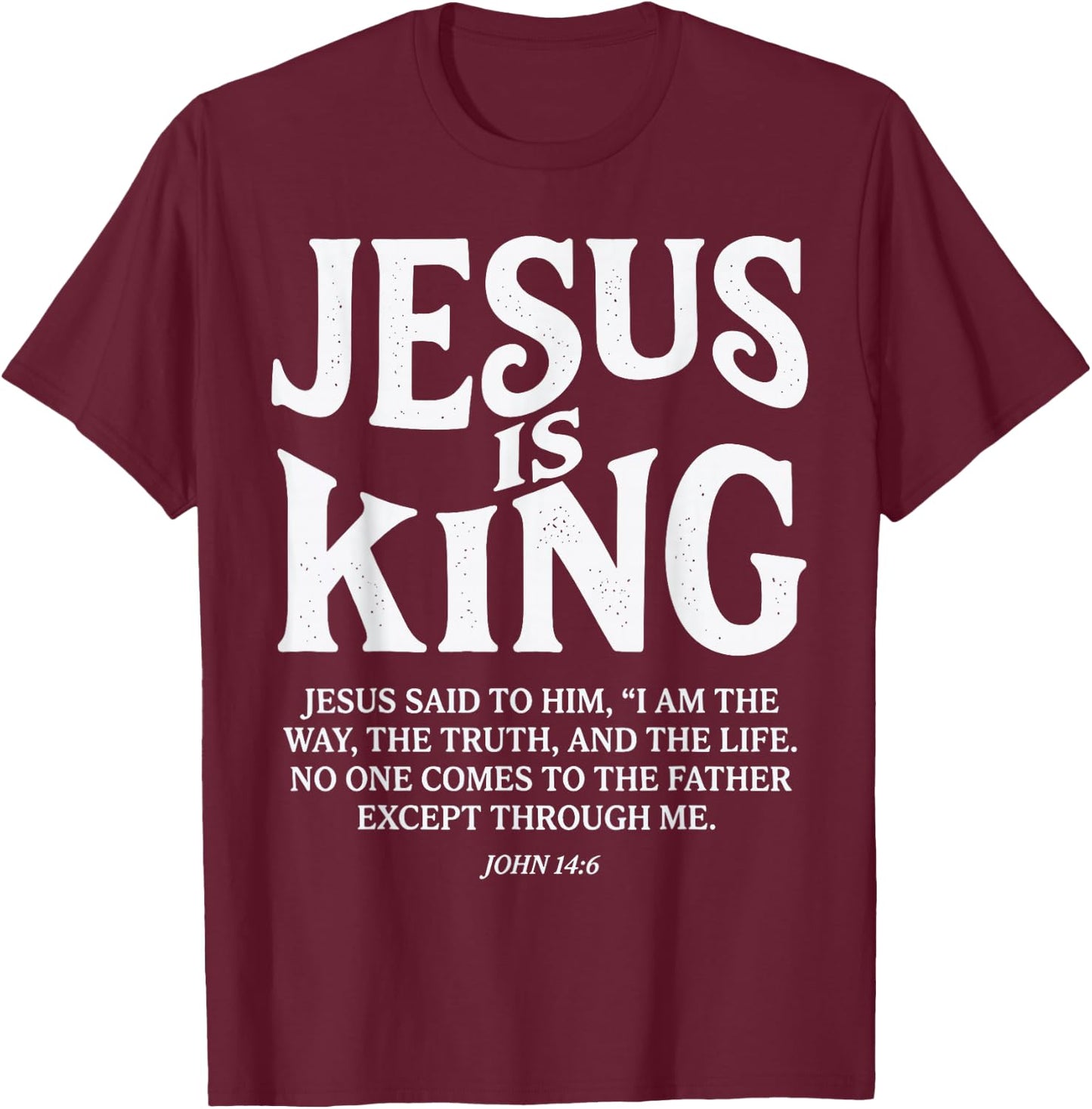 Jesus is King John 14 6 Faith Bible Verse T-Shirt - T-Shirt | Maroon