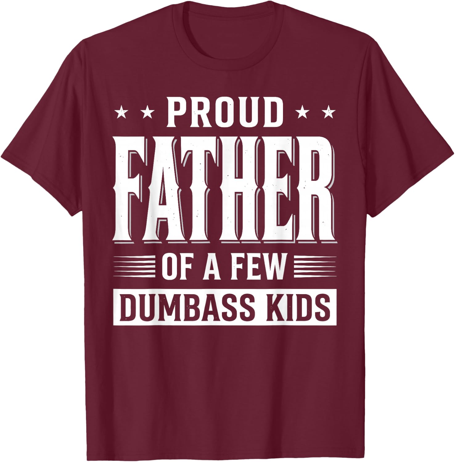 Proud Father of A Few Dumb-Ass Kids Funny Father's Day Quote T-Shirt - T-Shirt | Maroon