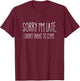 Sorry I'm Late I didn't Want to Come Shirt Funny Event Quote T-Shirt - T-Shirt | Maroon