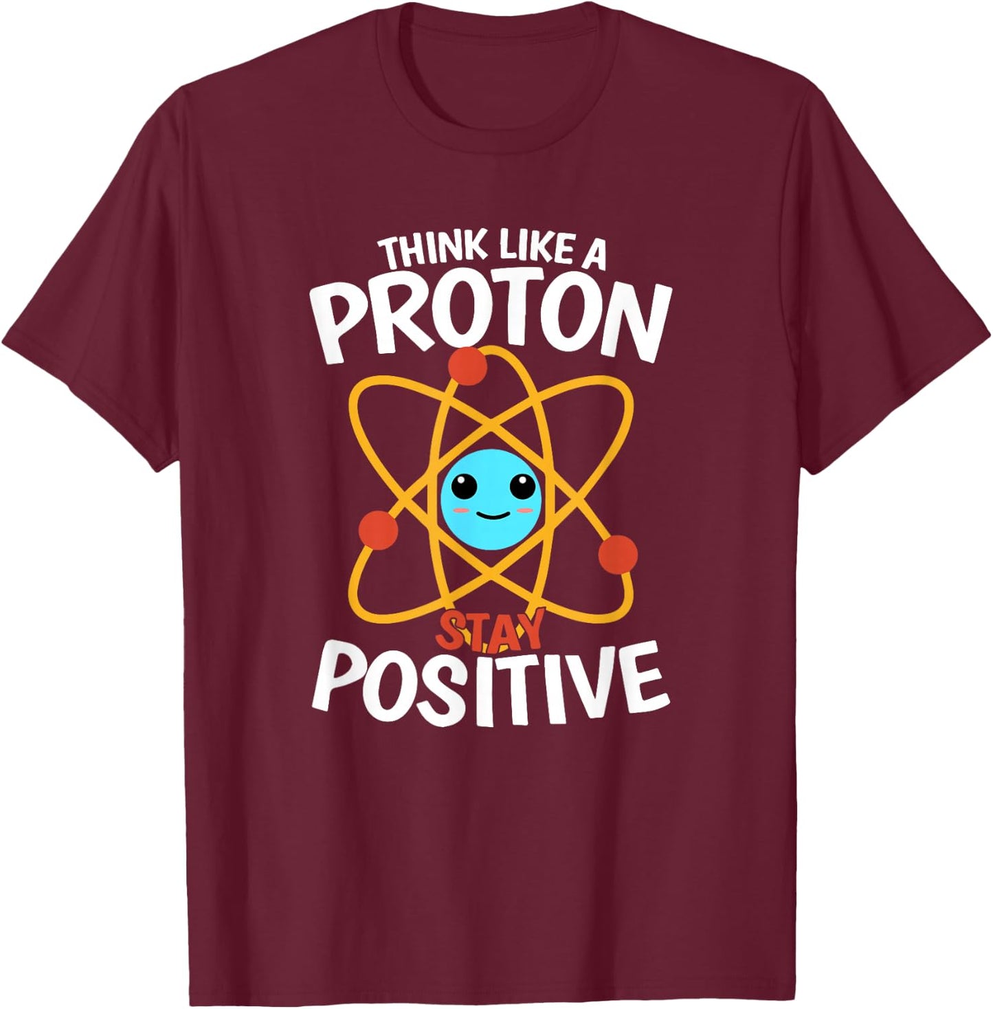 Bleiben Sie positiv, denken Sie wie ein Proton, seien Sie ein Atom, wissenschaftliche Physik T-Shirt - T-Shirt | Maroon