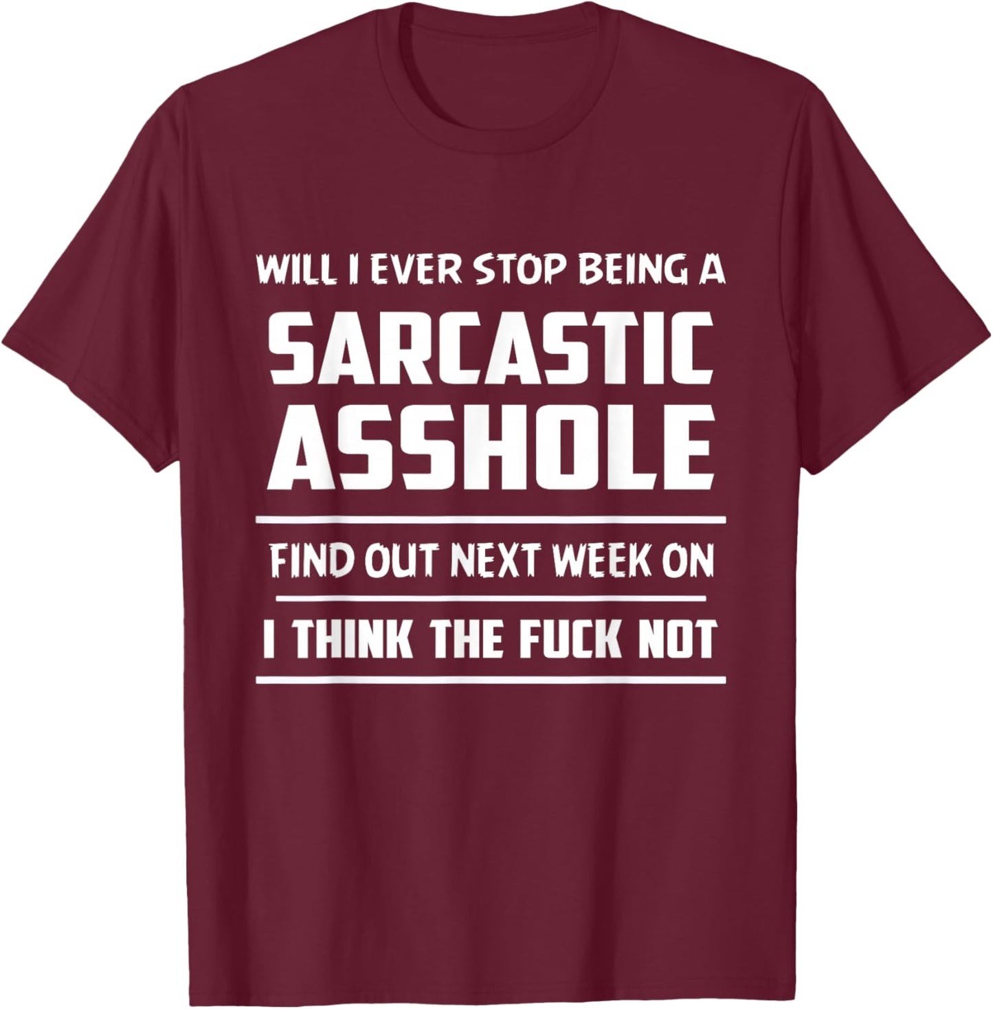 Will I Ever Stop Being Sarcastic Asshole Find Out Next Week T-Shirt - T-Shirt | Maroon