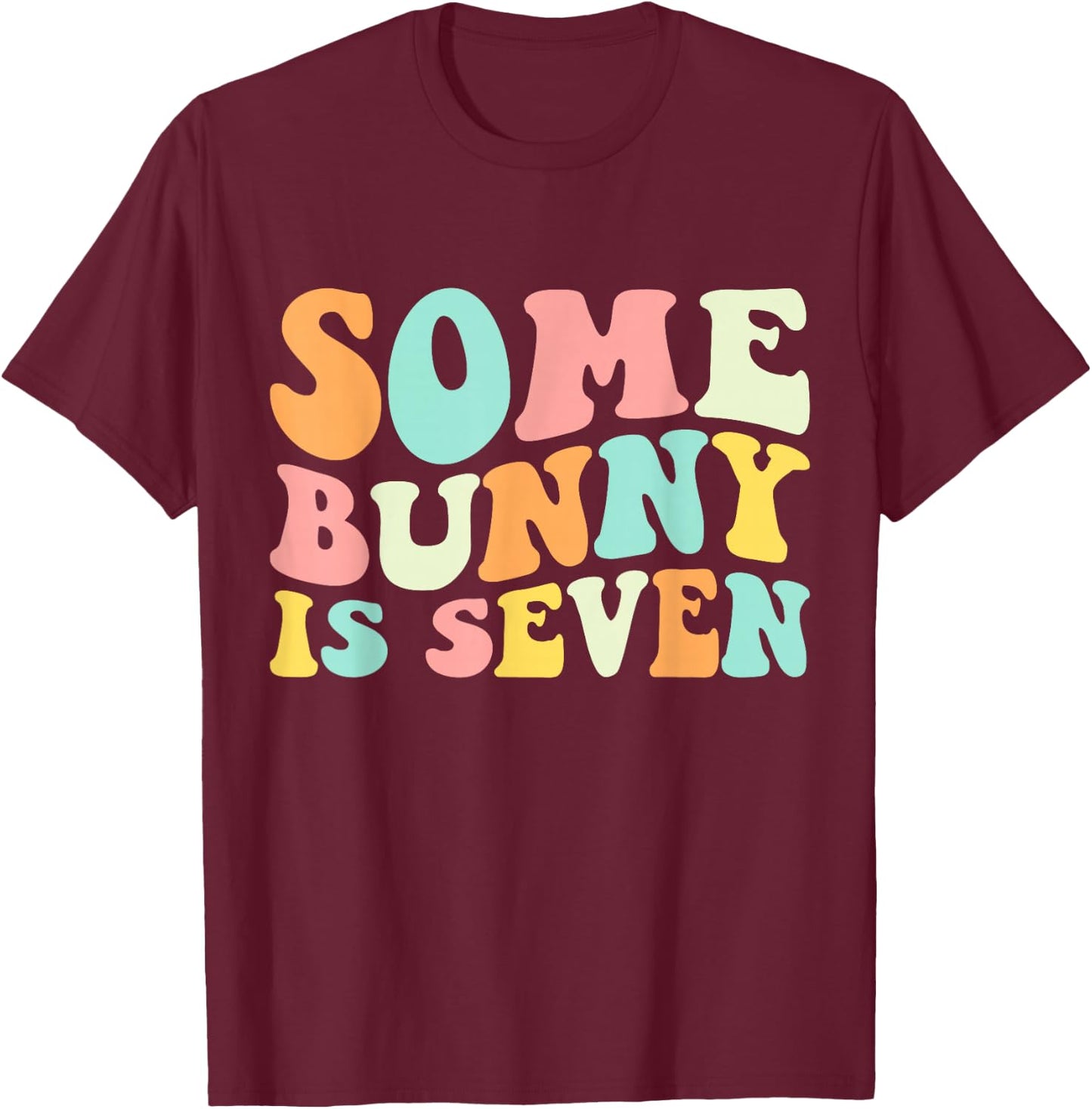 Some Bunny Is Seven, Funny 7th Birthday 7 Year Old Easter T-Shirt - T-Shirt | Maroon