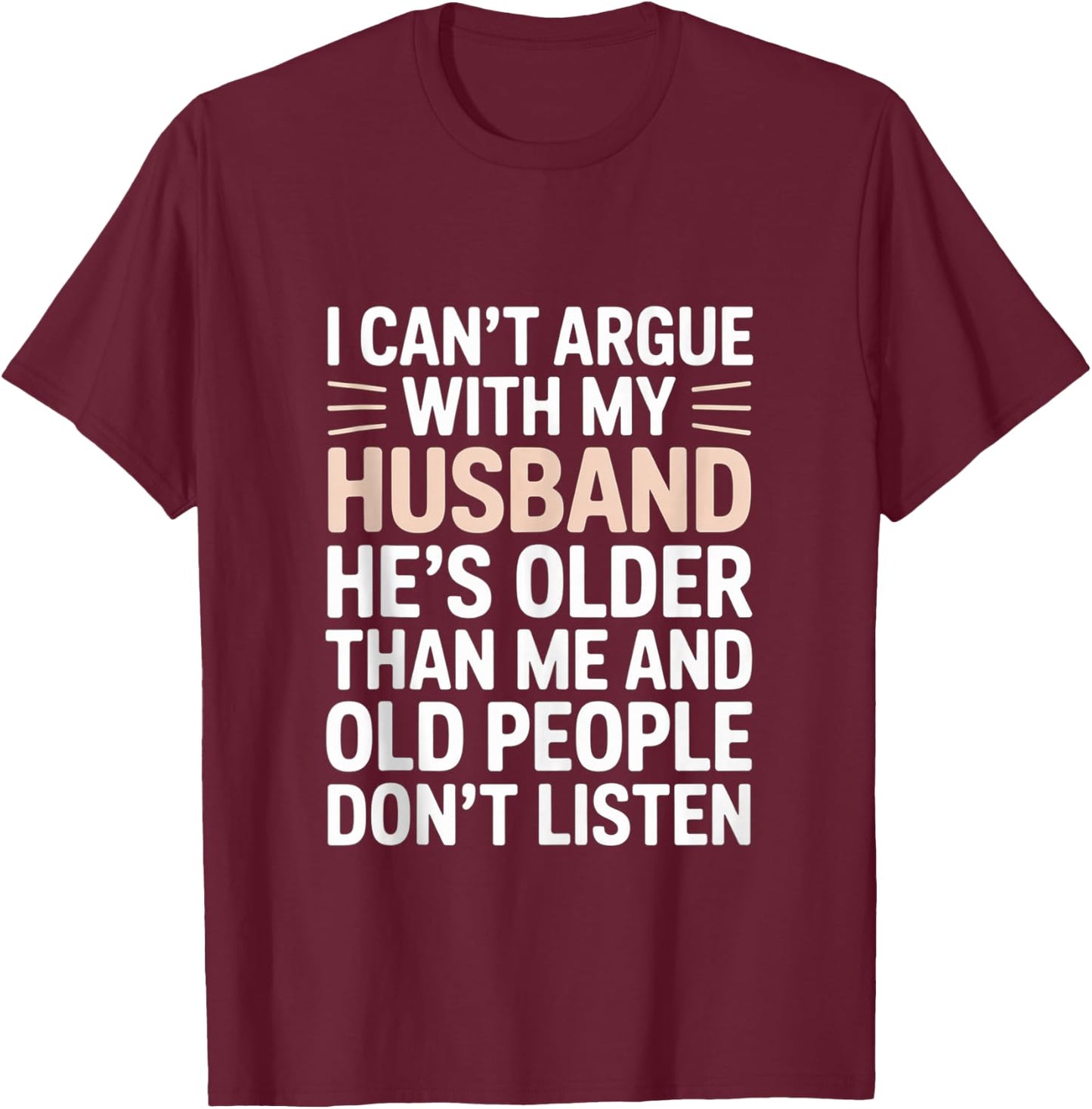 I Can't Argue with My Husband He's Older Than Me T-Shirt - T-Shirt | Maroon