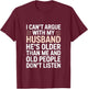 I Can't Argue with My Husband He's Older Than Me T-Shirt - T-Shirt | Maroon