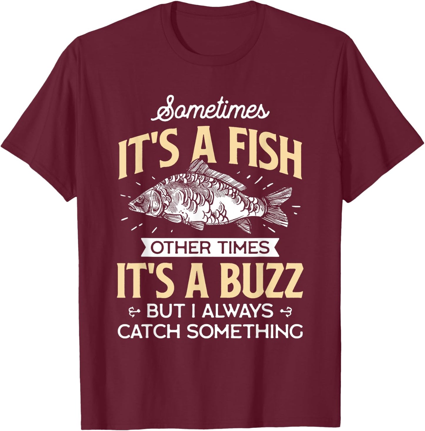Sometimes it's a Fish - Funny Fishing & Angler Joke Gift T-Shirt - T-Shirt | Maroon