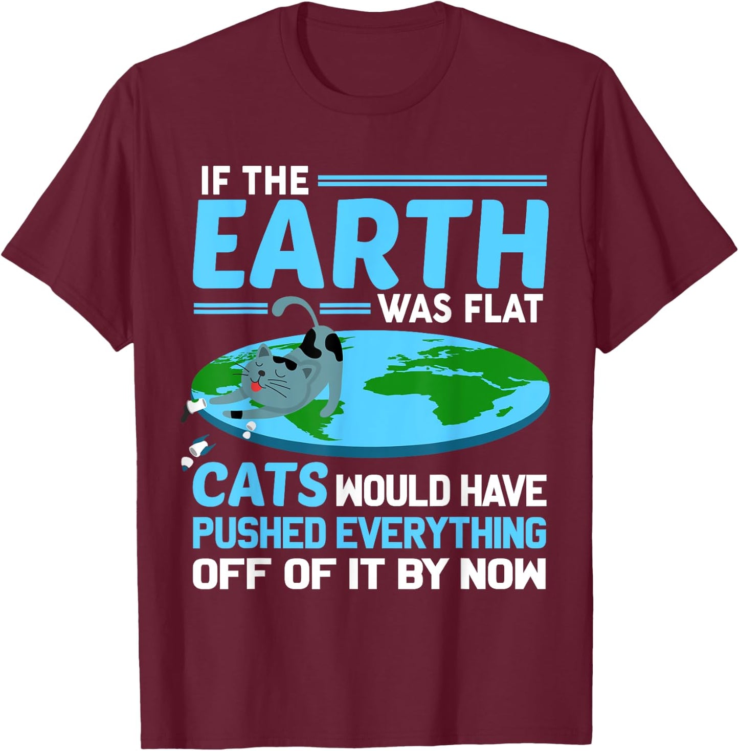 Funny Flat Earth Cats Round Earth Society Saying T-Shirt - T-Shirt | Maroon