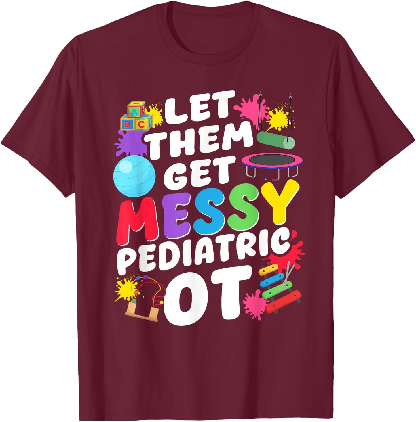 Let Them Get Messy Pediatric OT Occupational Therapy T-Shirt - T-Shirt | Maroon