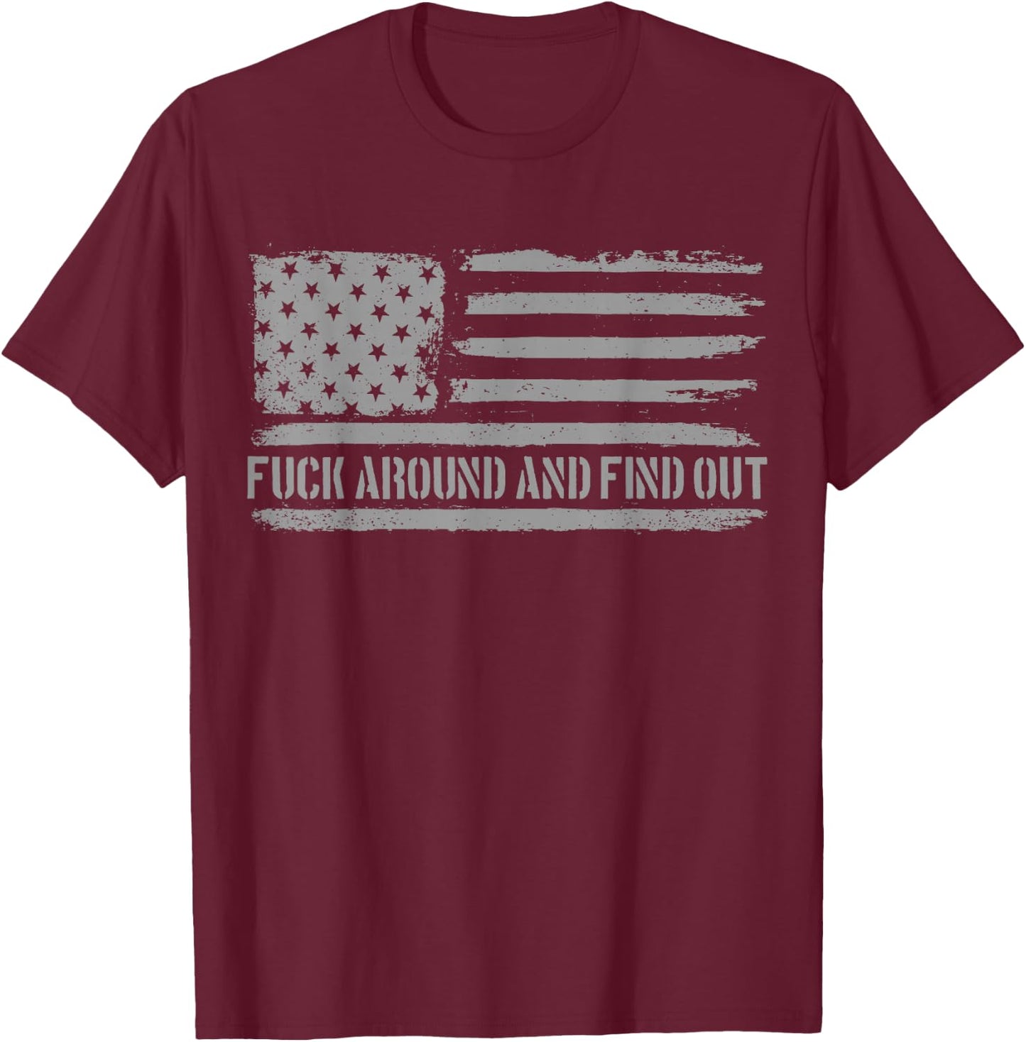 Fuck Around and Find Out American Flag 4th of July FAFO T-Shirt - T-Shirt | Maroon