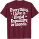 Everything I Love Is Illegal Expensive Or Blonde Funny Gifts T-Shirt - T-Shirt | Maroon