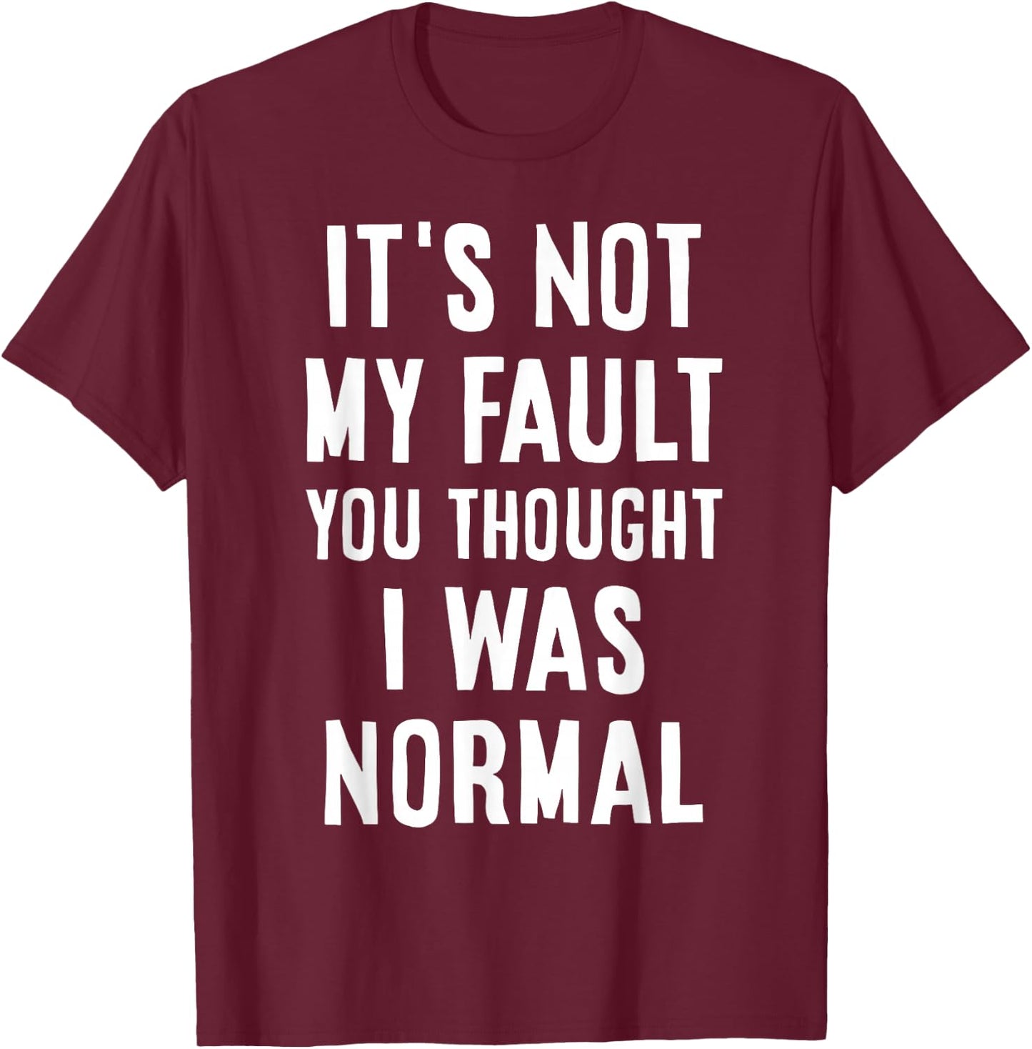 Its Not My Fault You Thought I was Normal Sarcastic Joke T-Shirt - T-Shirt | Maroon