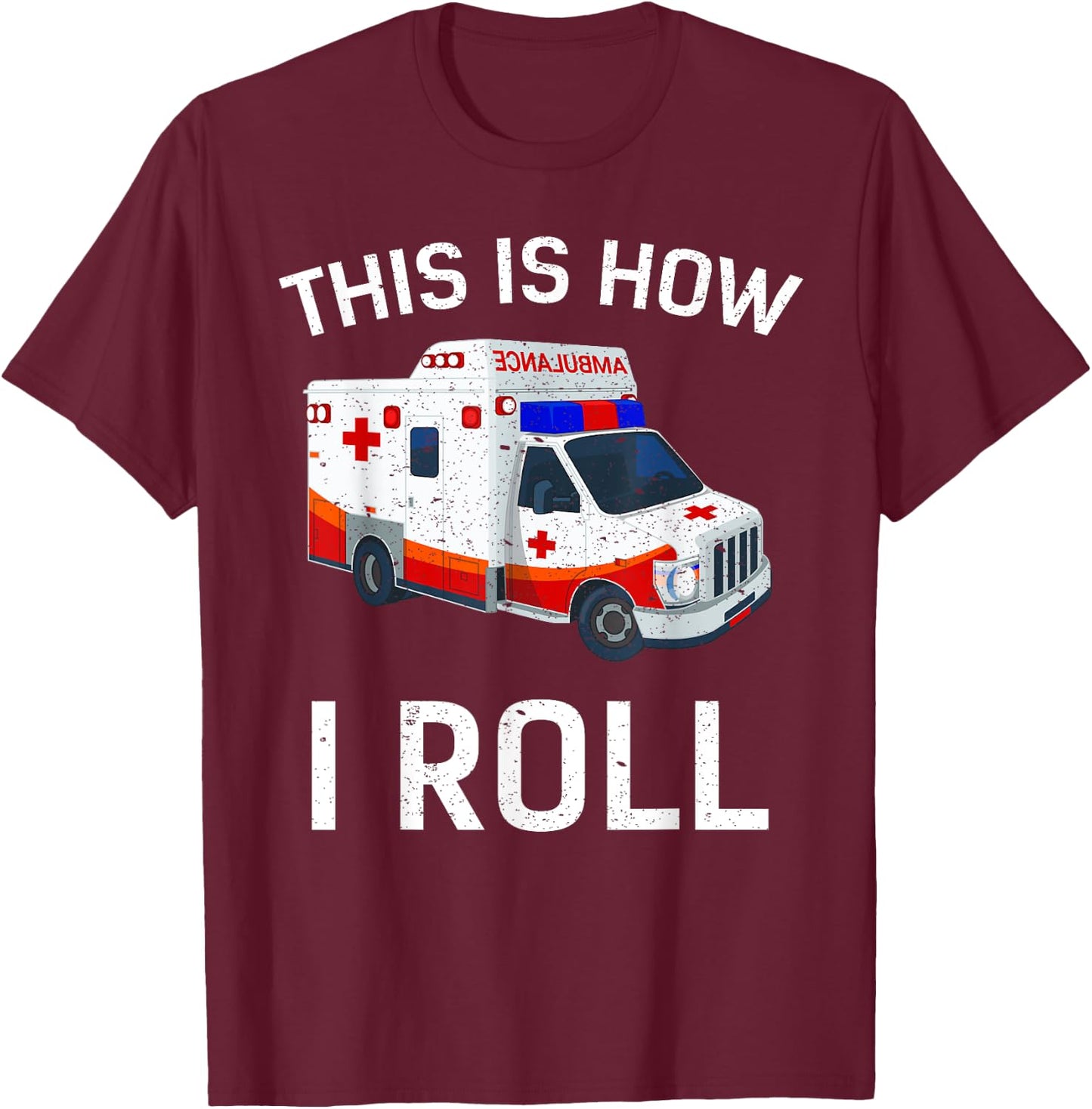 This is How I Roll Funny Ambulance EMT EMS AMR Paramedic T-Shirt - T-Shirt | Maroon