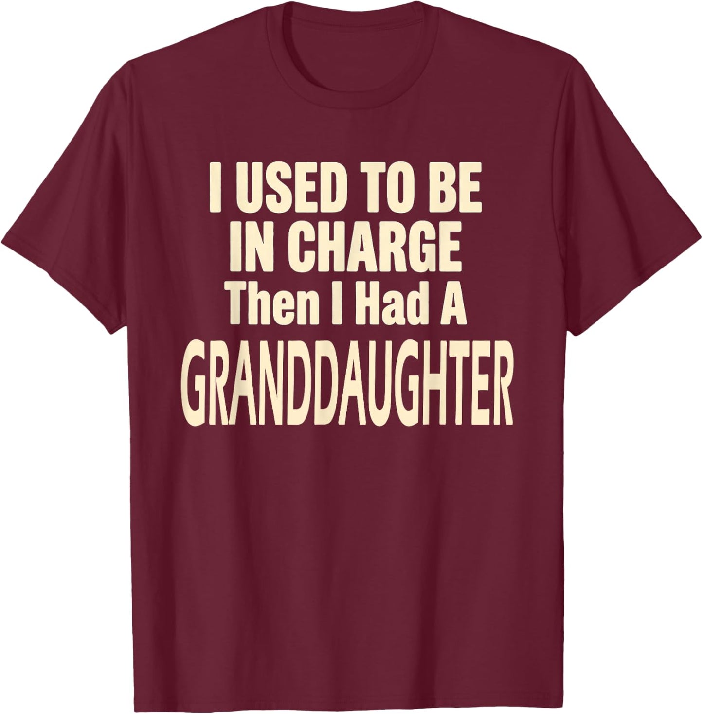 I Used to Be in Charge Then I Had A Granddaughter T-Shirt - T-Shirt | Maroon