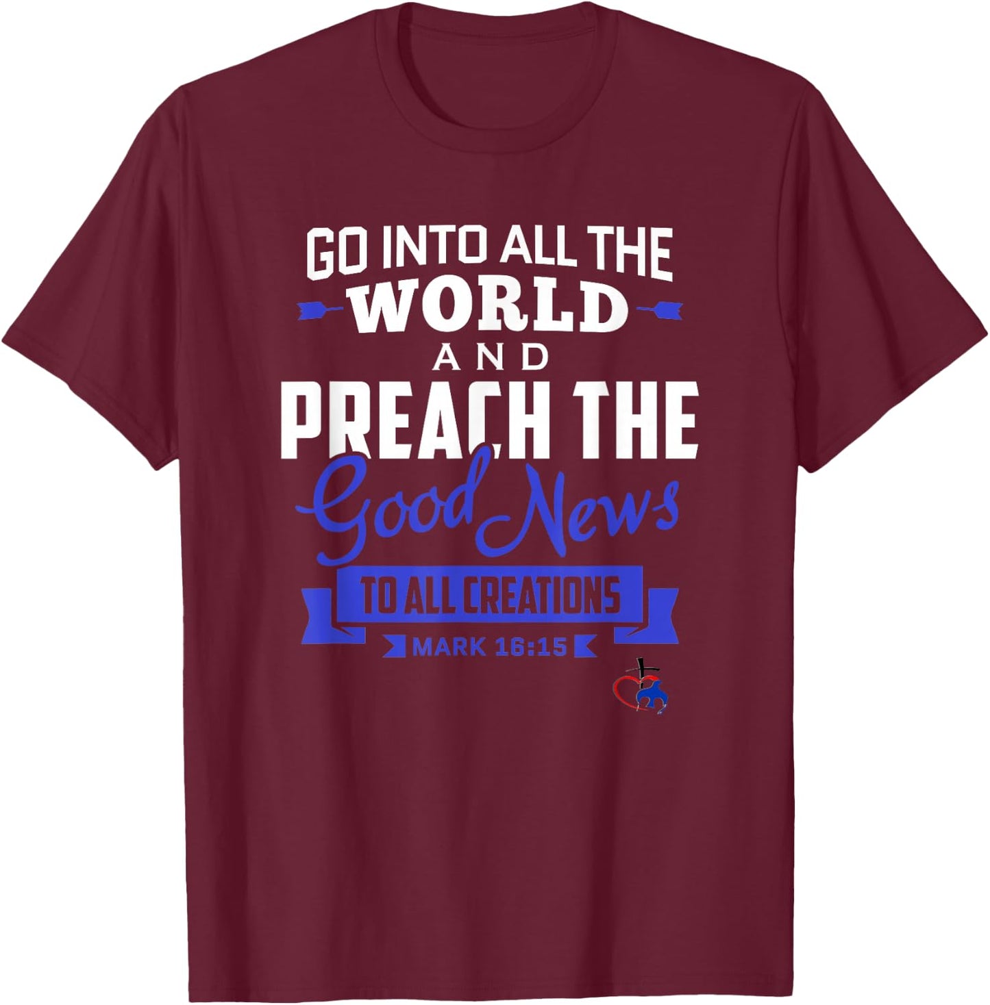 Go into the World and Preach the Gospel (Mark 16:15) T Shirt T-Shirt - T-Shirt | Maroon